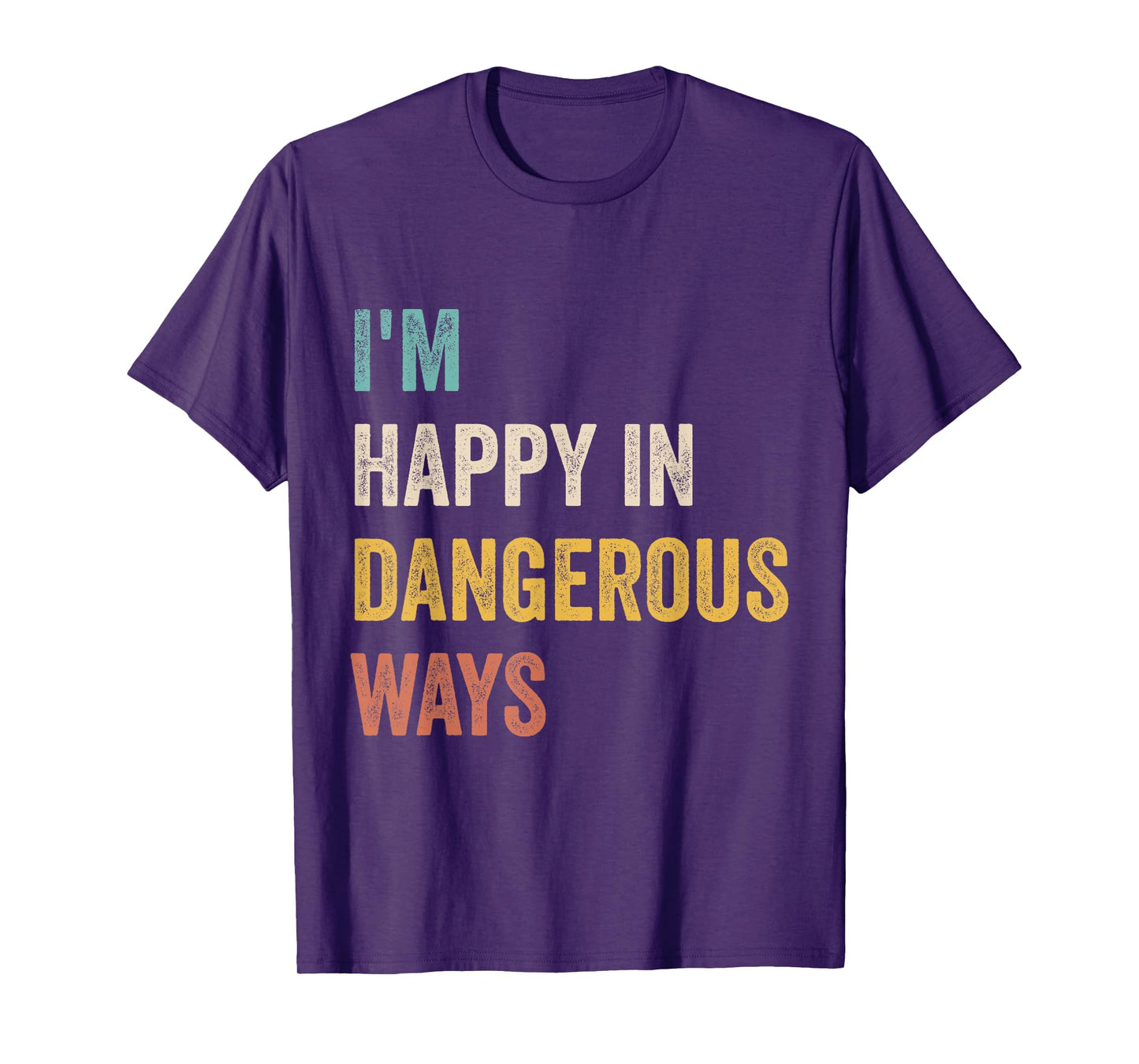 I'm Happy In Dangerous Ways Funny Quote T-Shirt