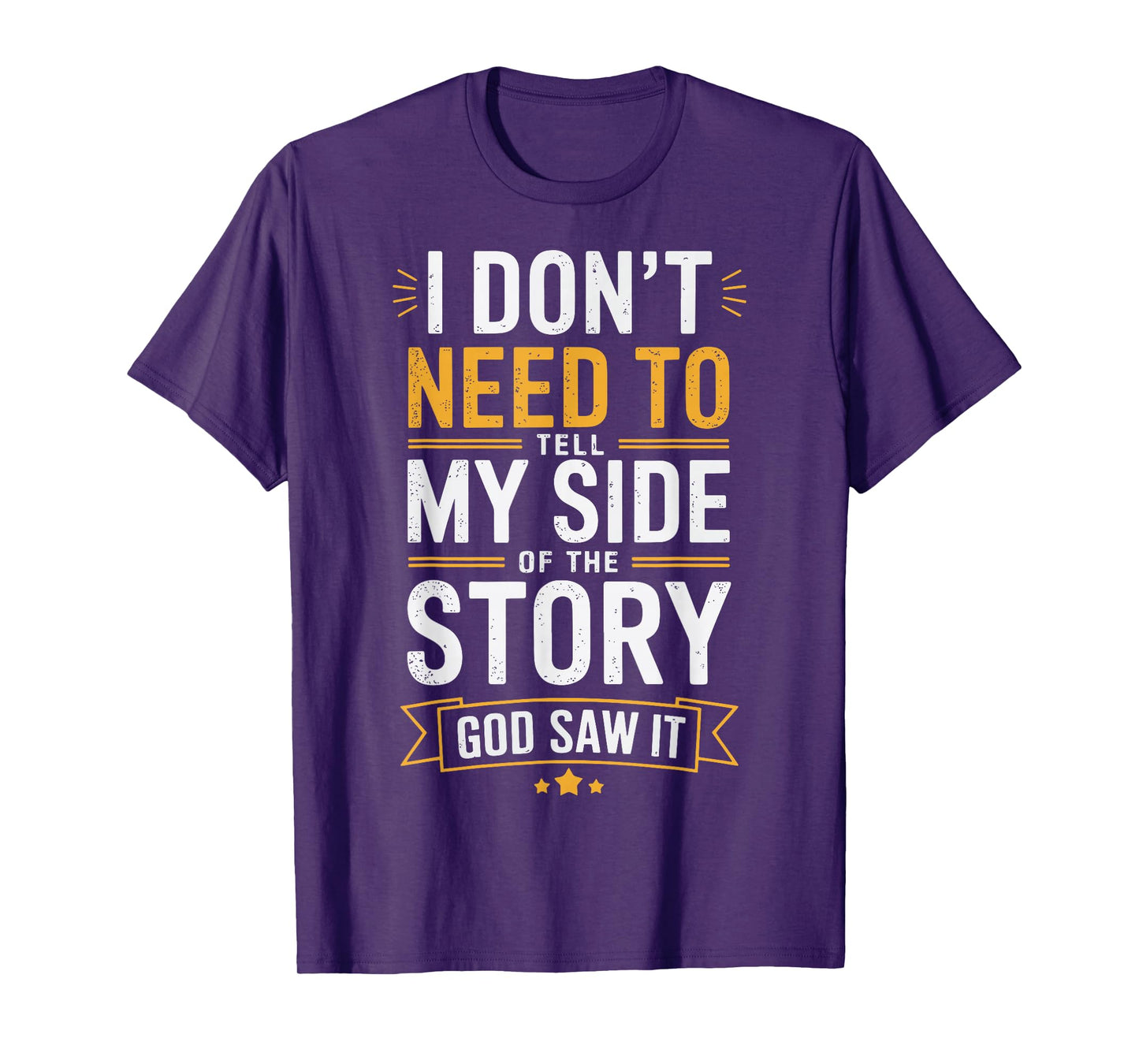 I Don't Need To Tell My Side Of The Story God Saw It T-Shirt