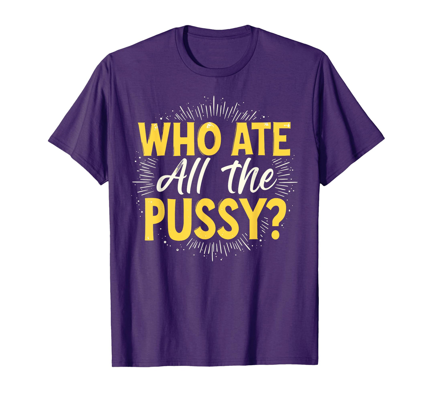 Who Ate All The Pussy Shirt Men Women Adult Humor T-Shirt