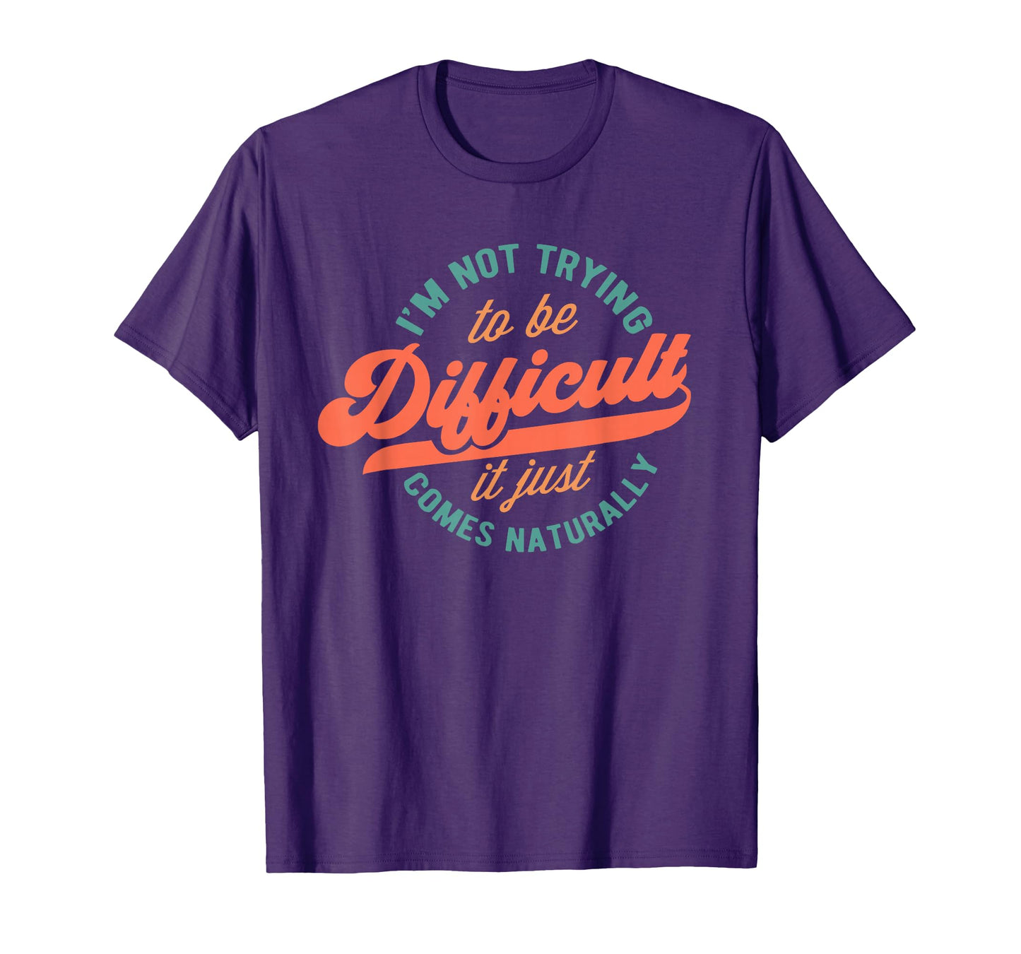 I'm Not Trying to Be Difficult Funny Quote T-Shirt