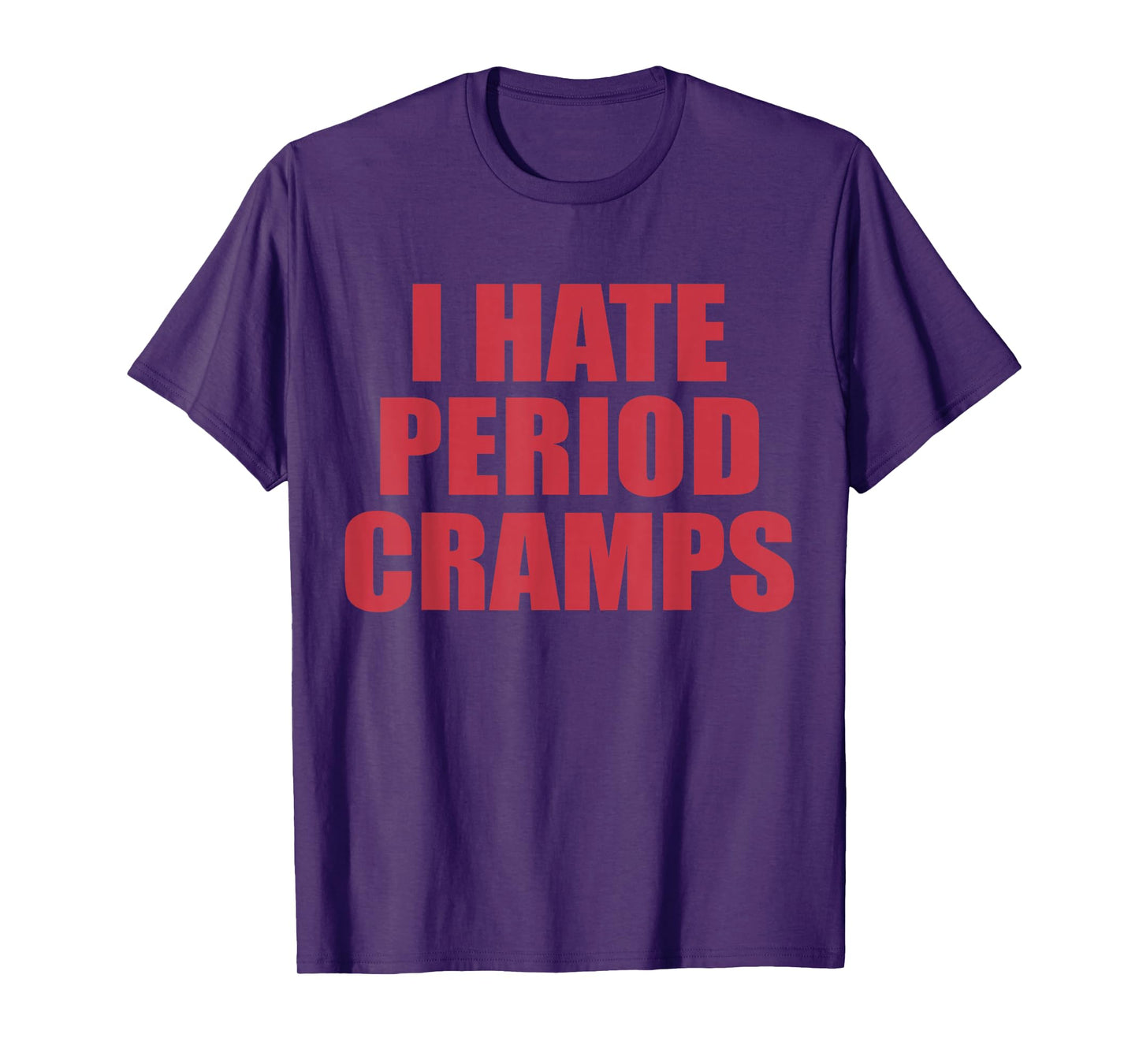 I Hate Period Cramps Funny Feminine Quote T-Shirt