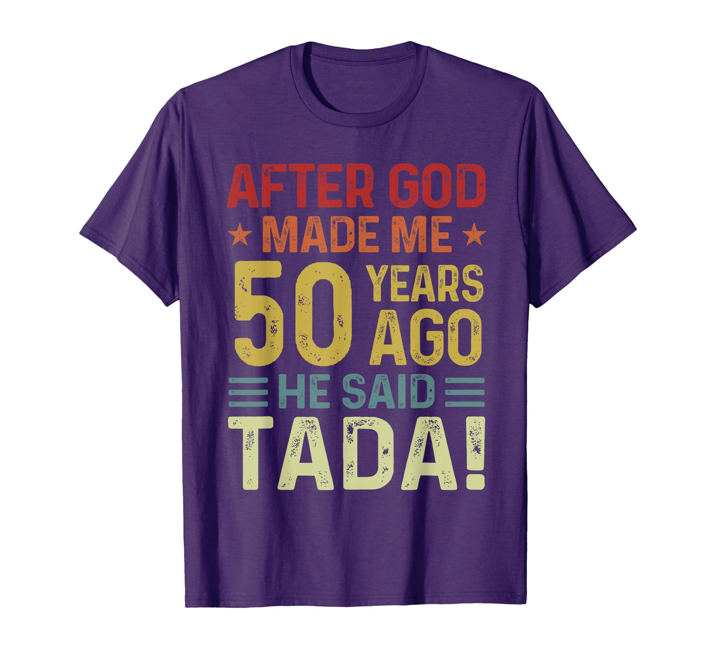 Funny 50th Birthday God Made Me 50 Year Ago He Said Tada Men T-Shirt
