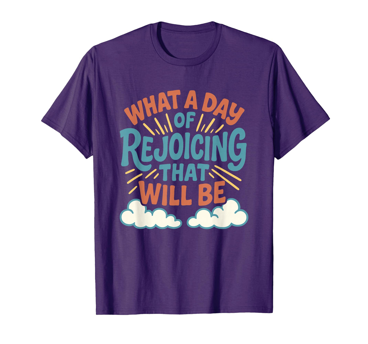 What a Day of Rejoicing That Will Be Christian Design T-Shirt
