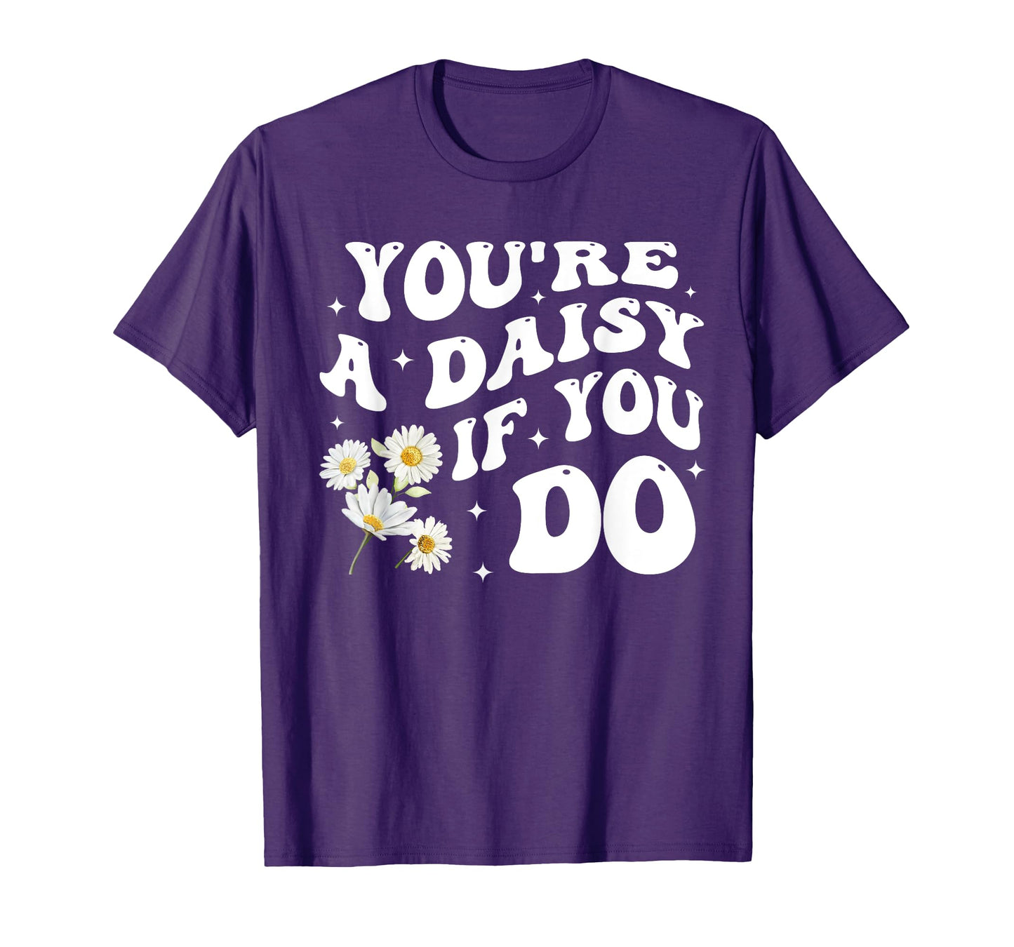 You're A Daisy If You Do Funny Quote T-Shirt