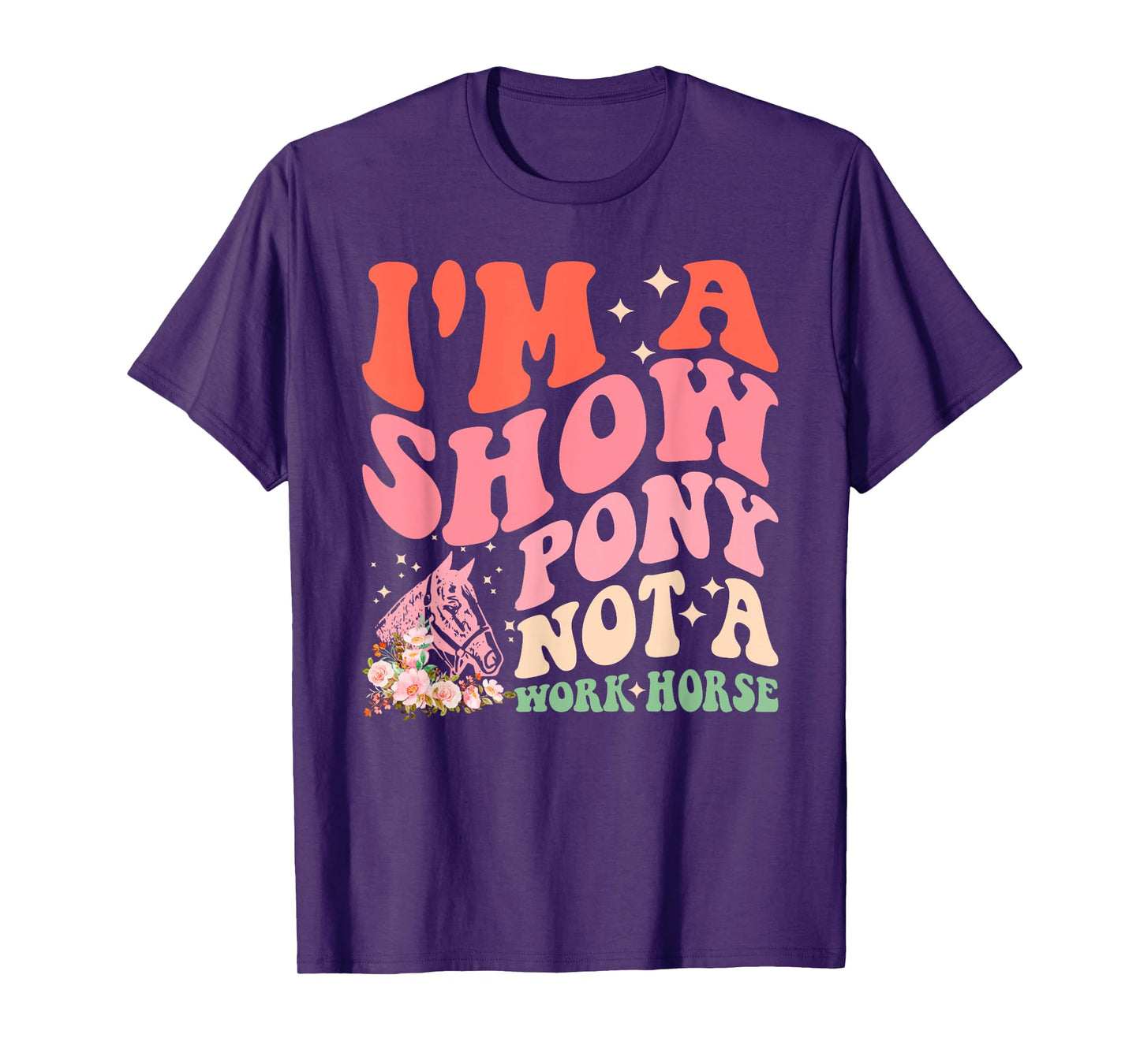 I'm A Show-Pony Not A Work Horse Funny Design T-Shirt