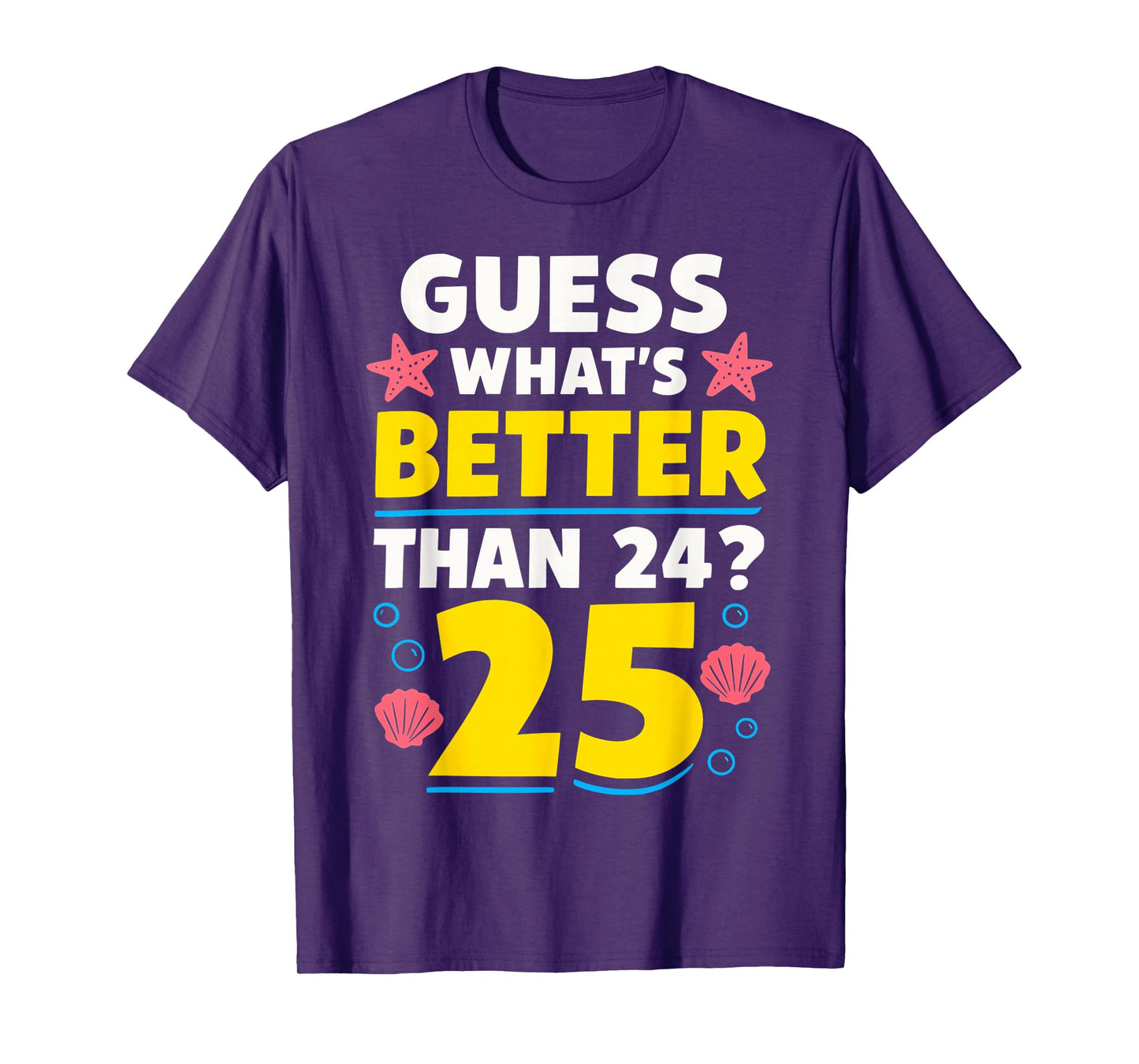 25th Birthday What's Better Than 24 It's 25 Years Old T-Shirt