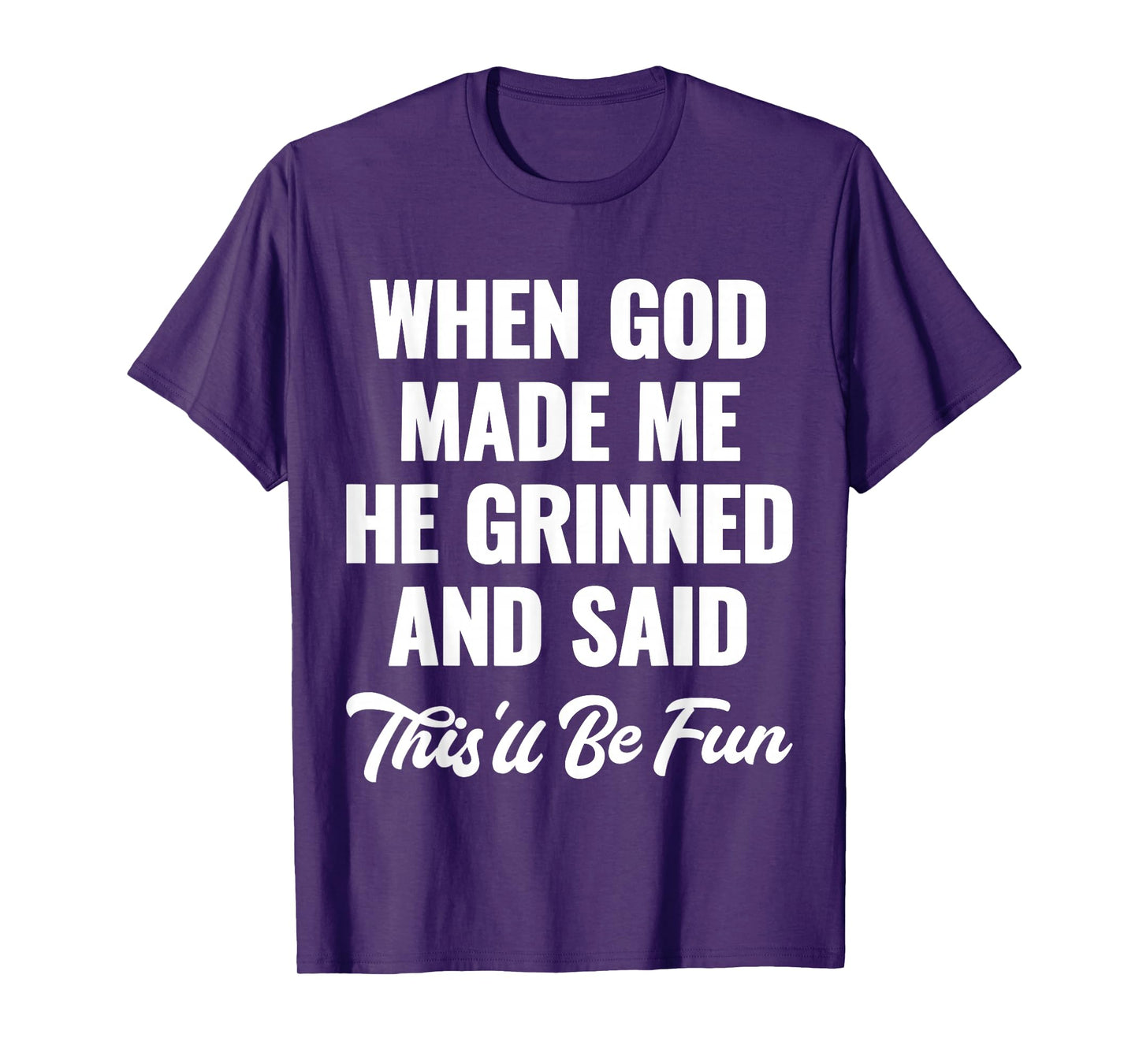 When God Made Me He Grinned and Said This'll Be Fun T-Shirt