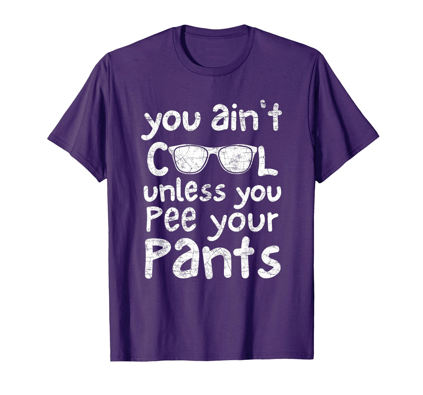 You Ain't Cool Unless You Pee Your Pants T-Shirt