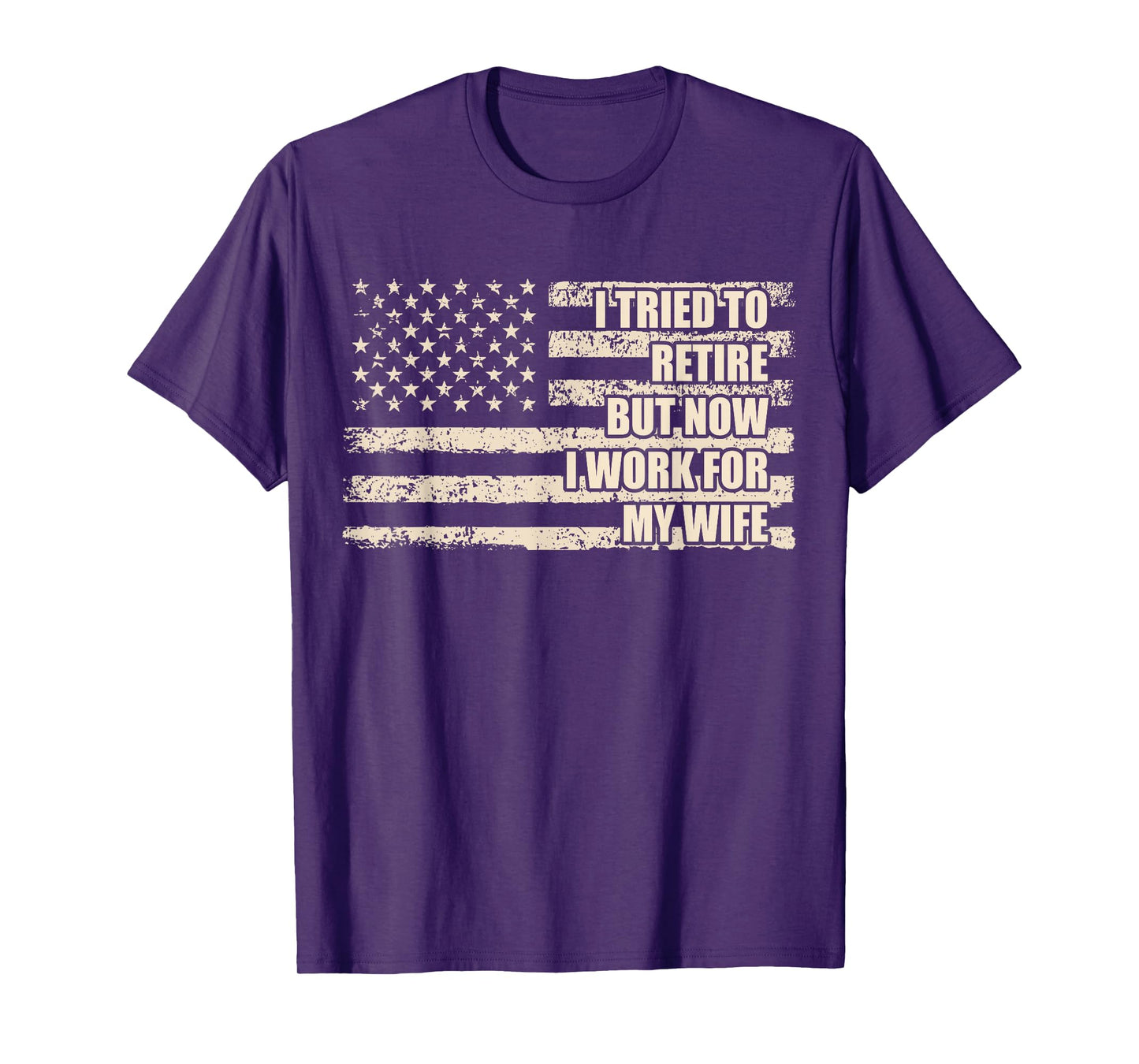I Tried To Retire But Now I Work For My Wife Husband Retired T-Shirt