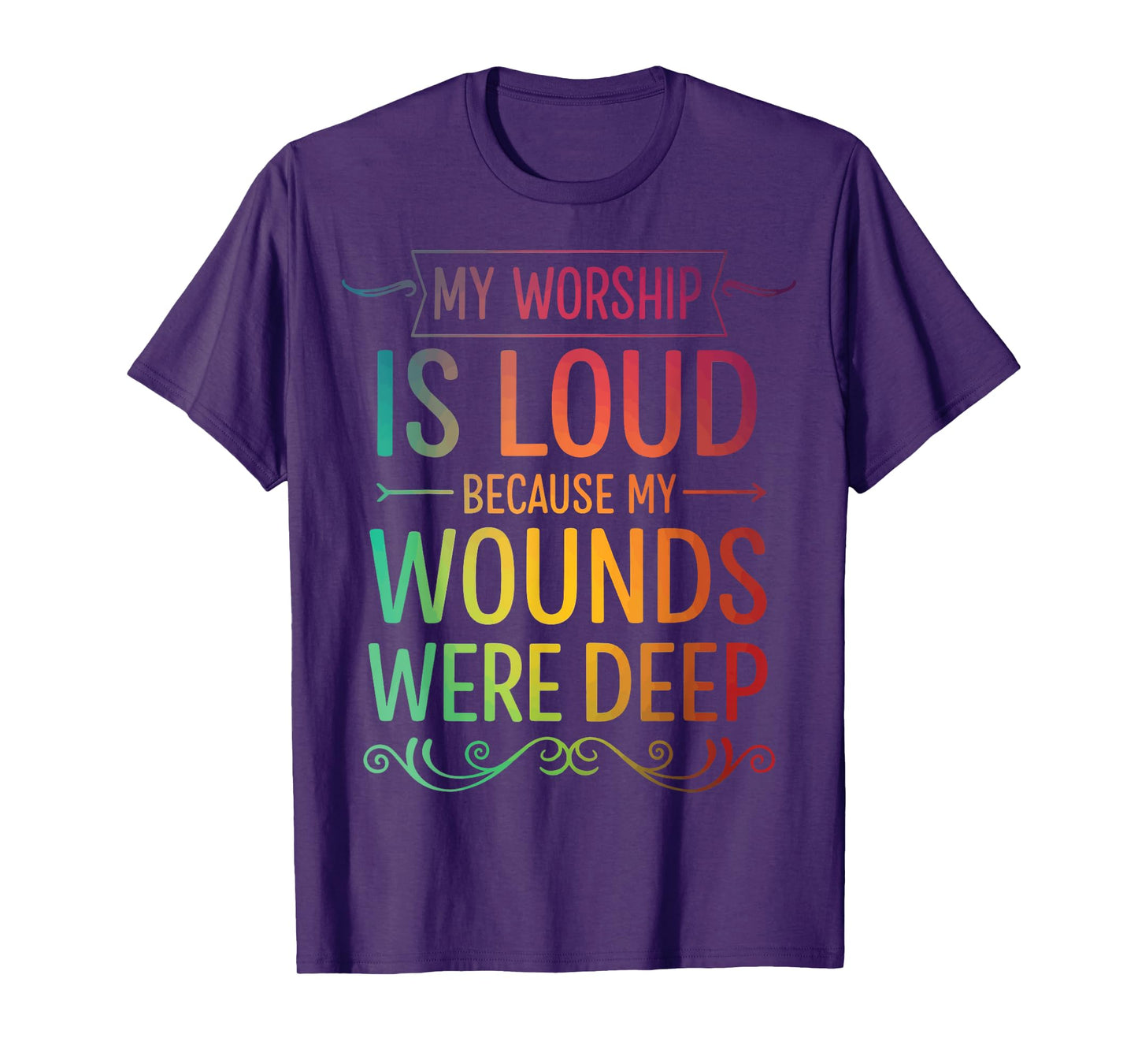 My Worship is Loud Because My Wounds were Deep T-Shirt