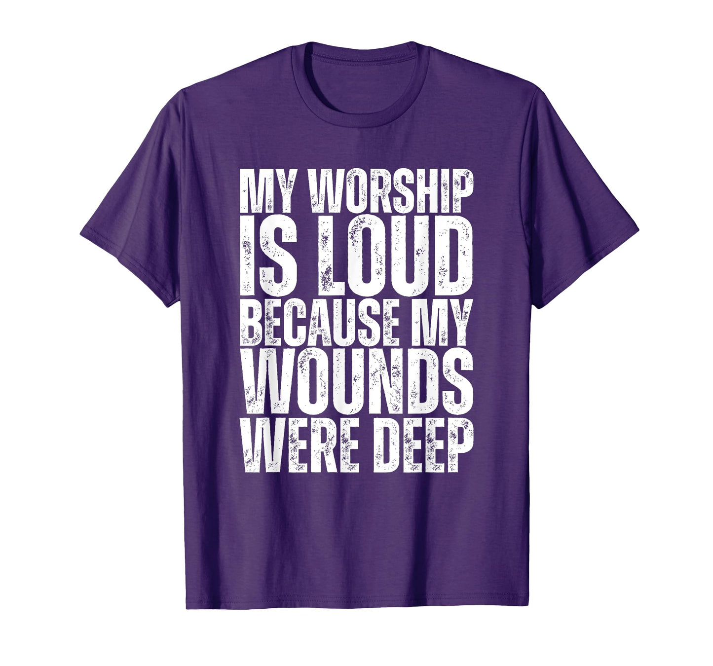 My Worship Is Loud Because My Wounds Were Deep T-Shirt