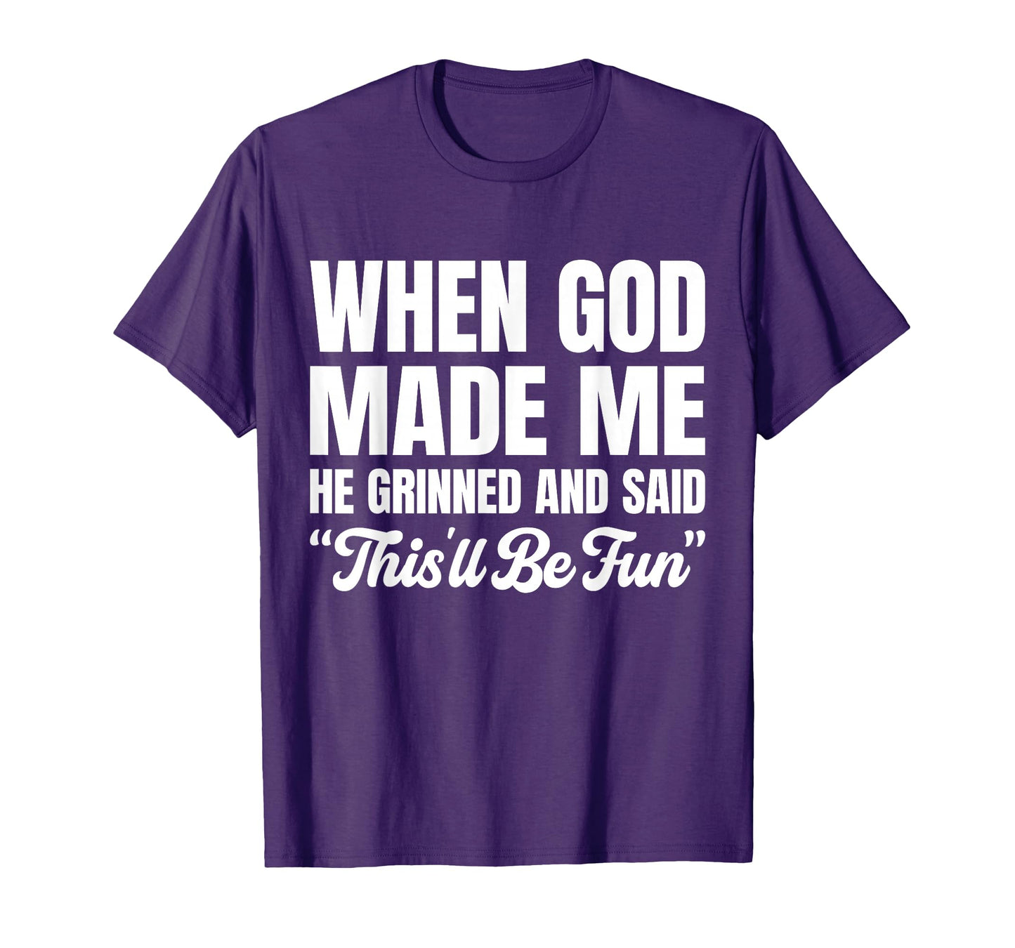 When God Made Me He Grinned and Said This'll Be Fun T-Shirt