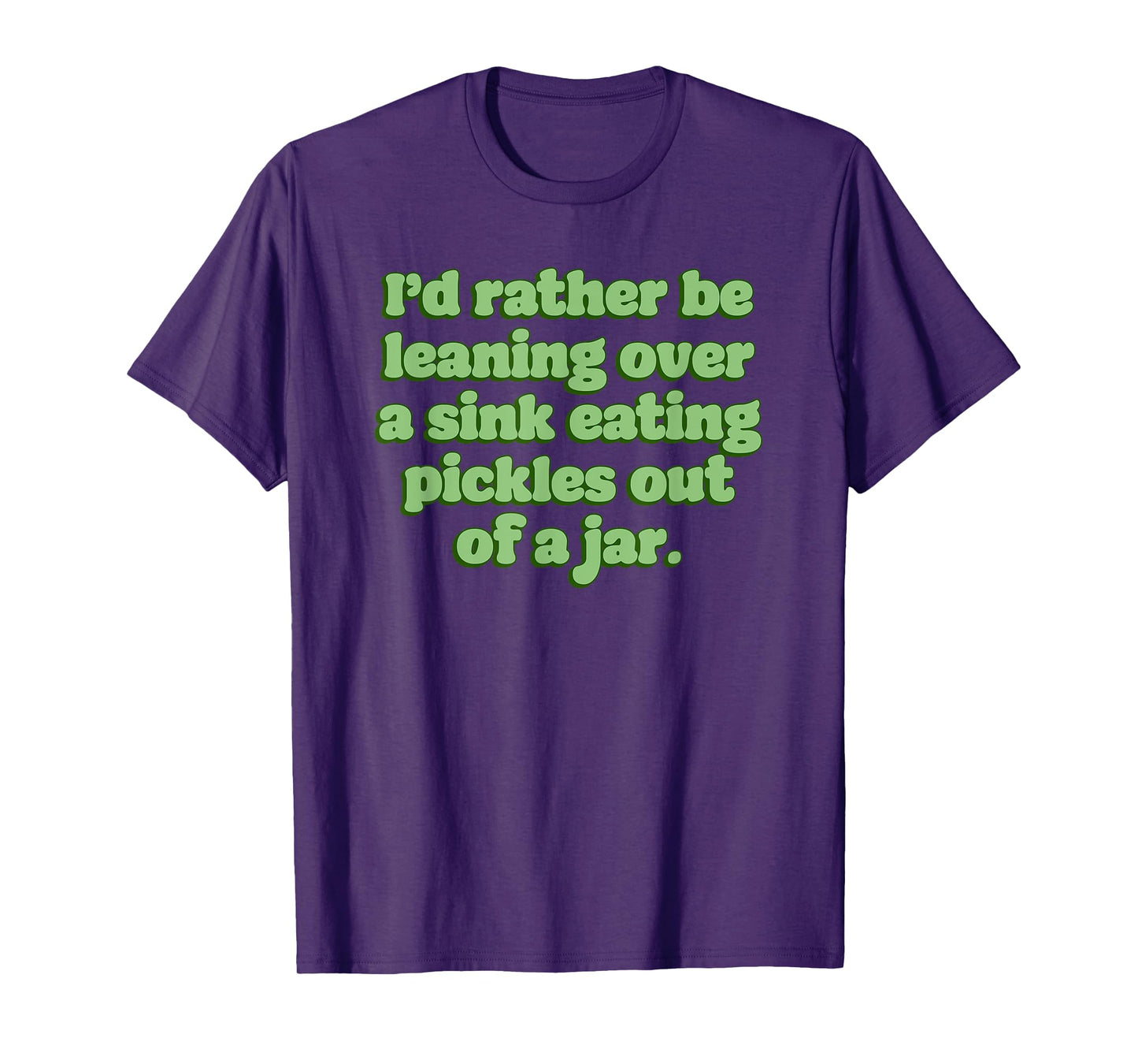 Id Rather Be Leaning Over A Sink Eating Pickles Out Of A Jar T-Shirt