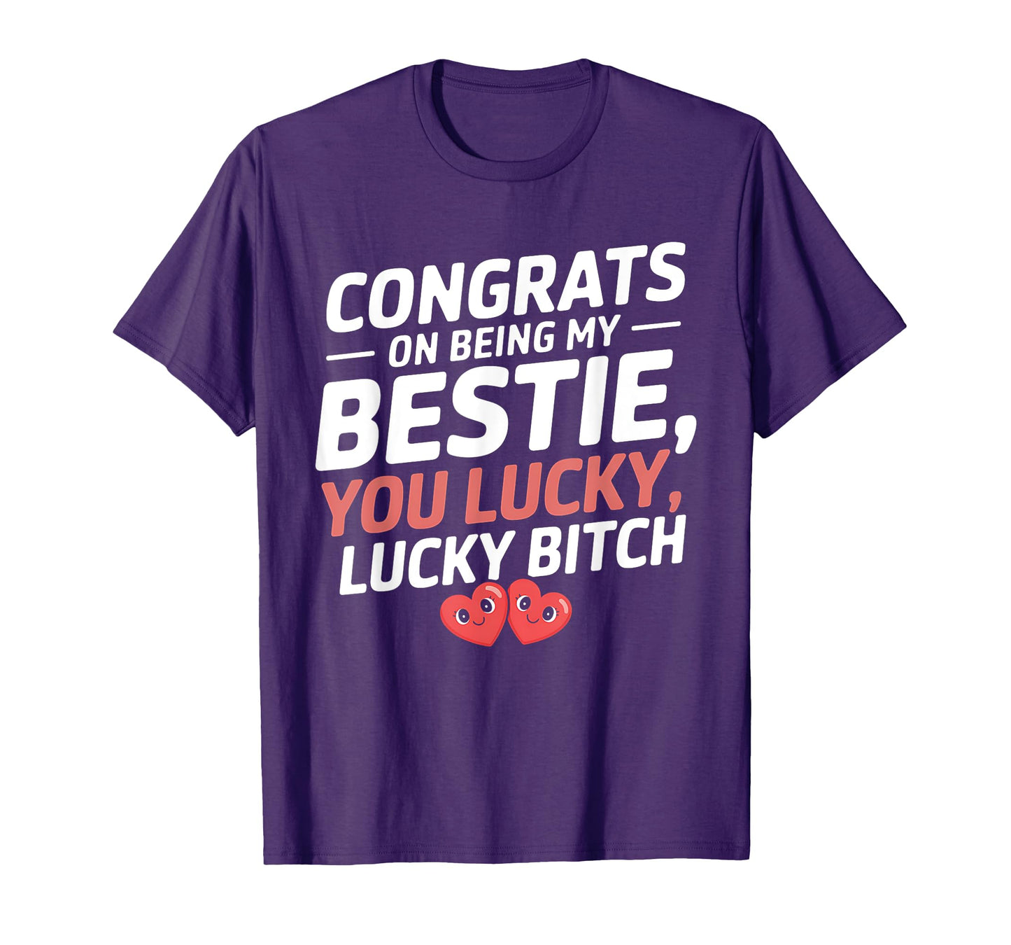 Congrats On Being My Bestie You Lucky Lucky Funny Quote T-Shirt