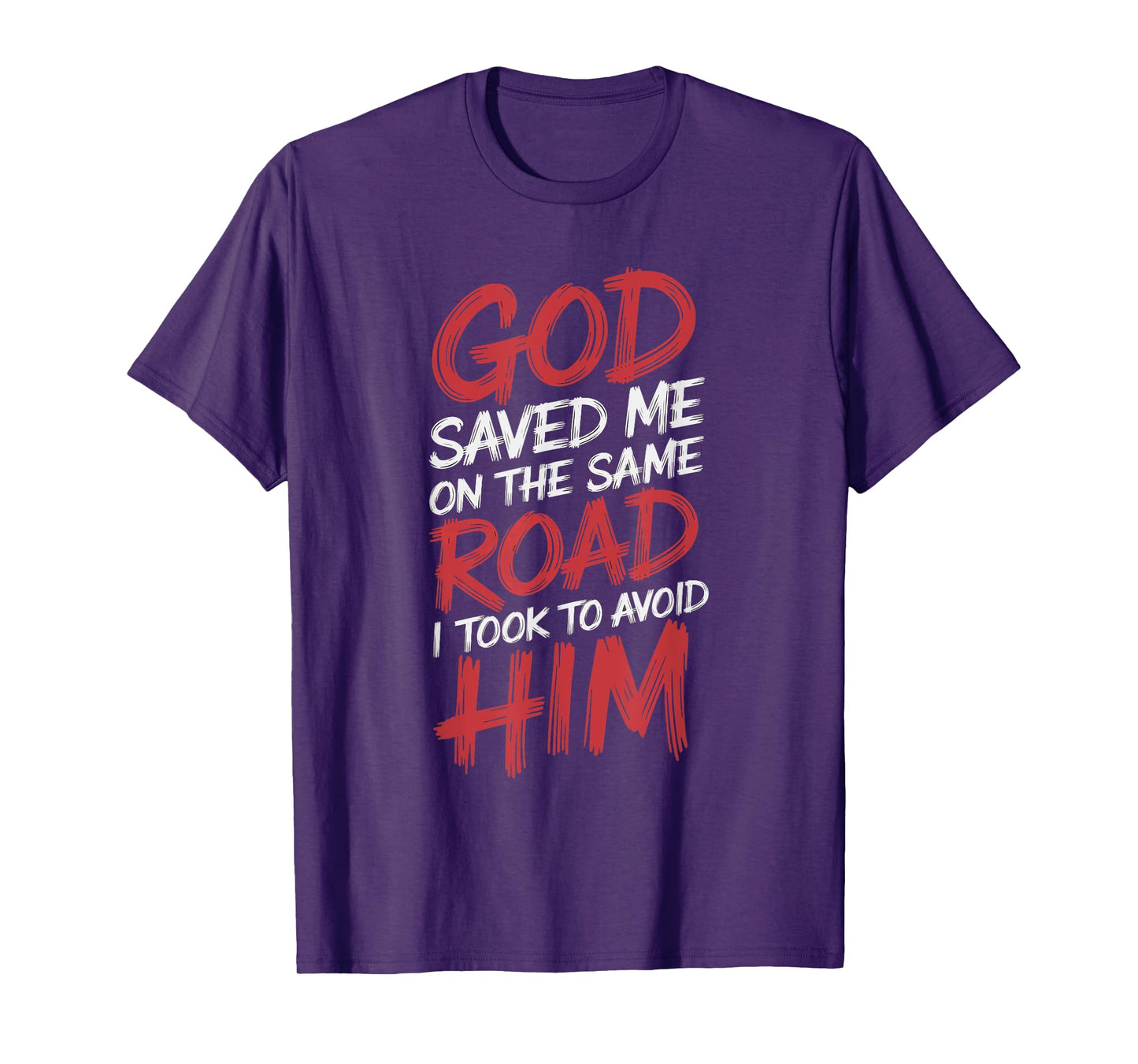 God Saved Me On The Same Road I Took To Avoid Him T-Shirt