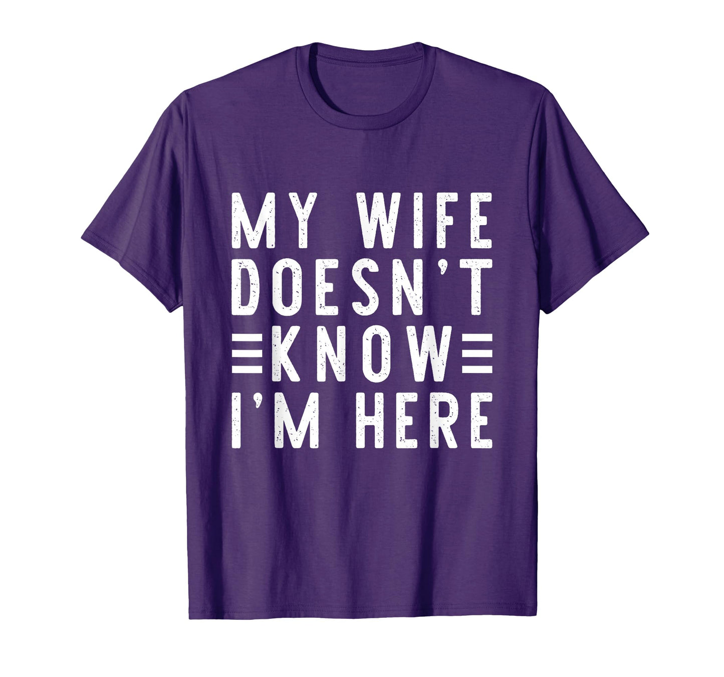 My Wife Doesn't Know I'm Here Funny Men's Humor T-Shirt