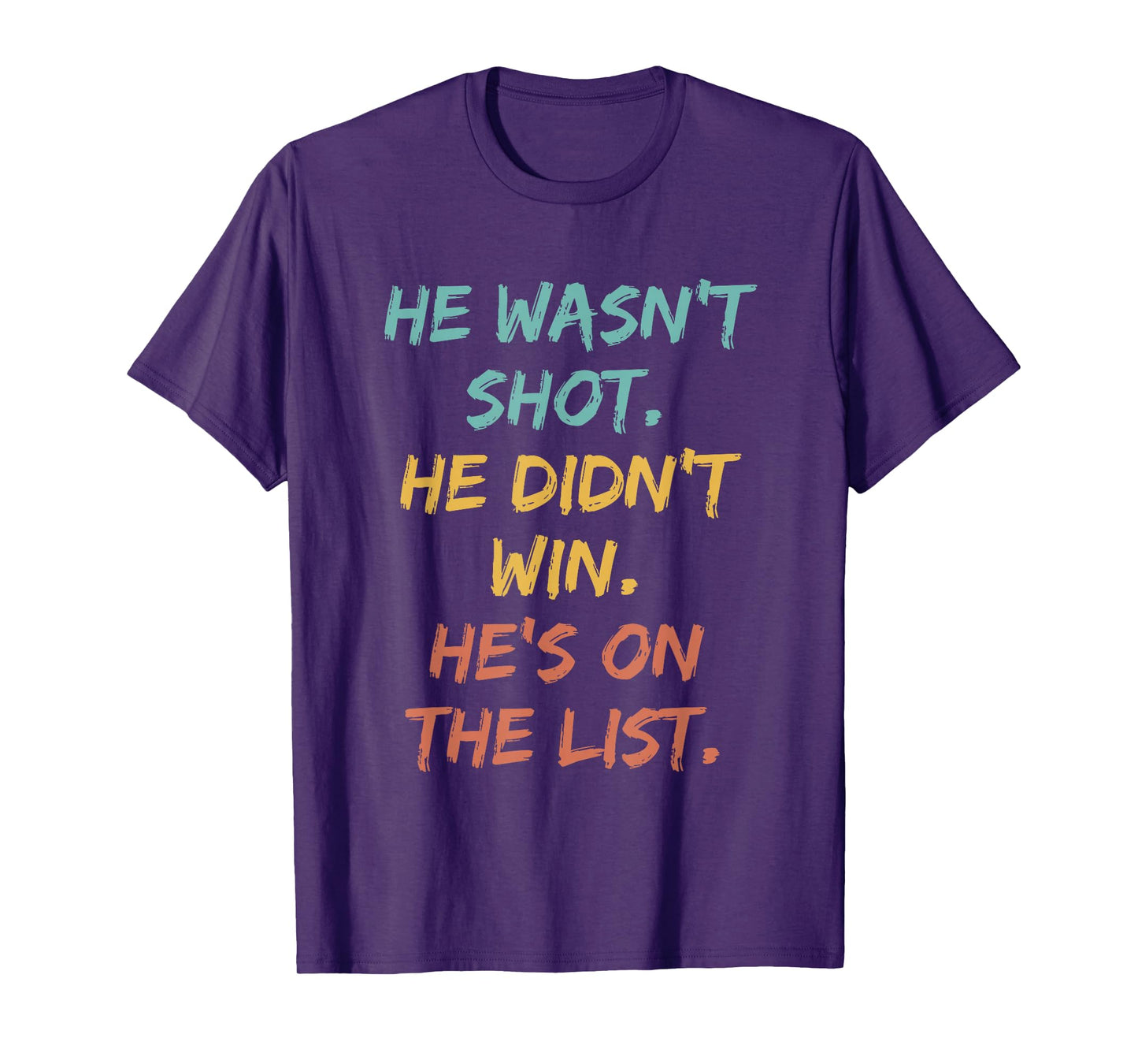 He Wasn't Shot He Didn't Win He's On The List Funny Quote T-Shirt