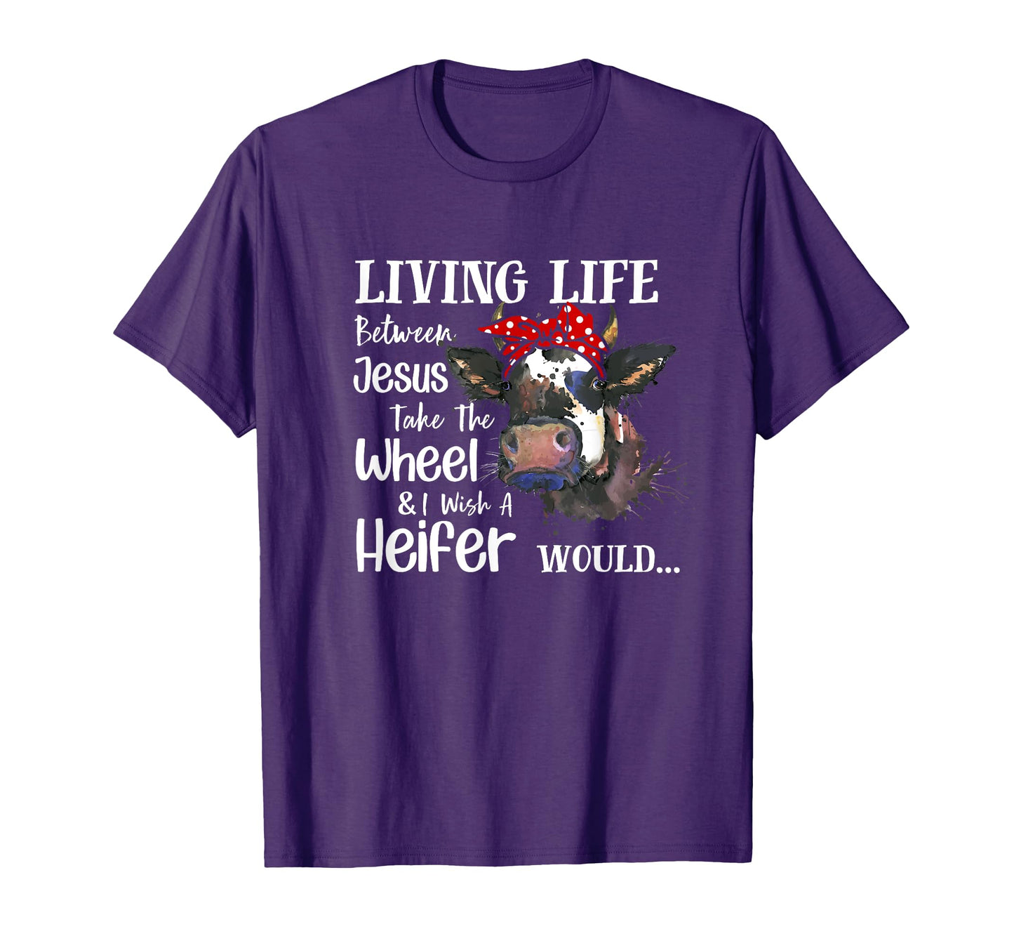 Living Life Between Jesus Take The Wheel I Wish A Heifer T-Shirt