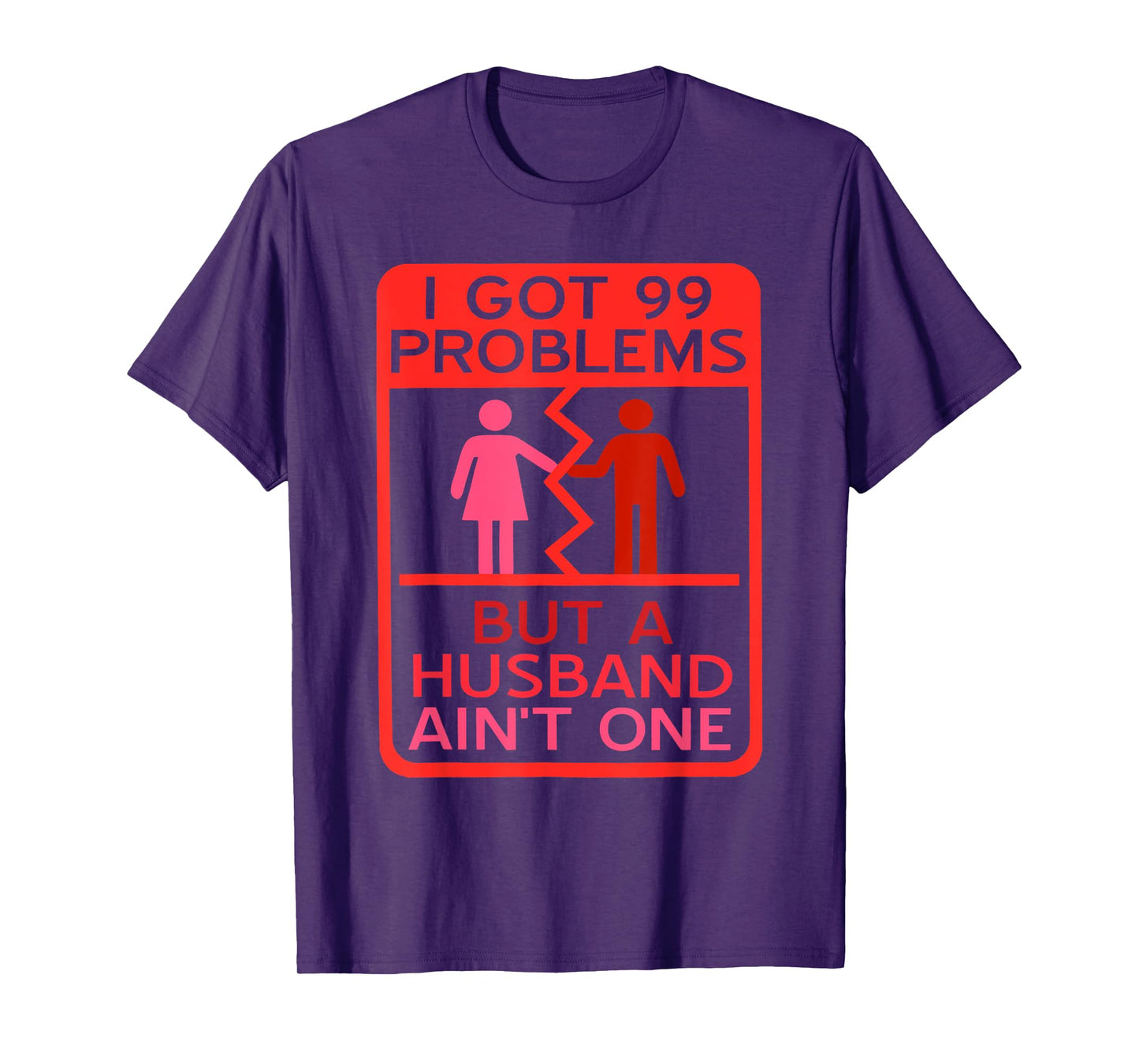 I Got 99 Problems But A Husband Ain't One Design T-Shirt