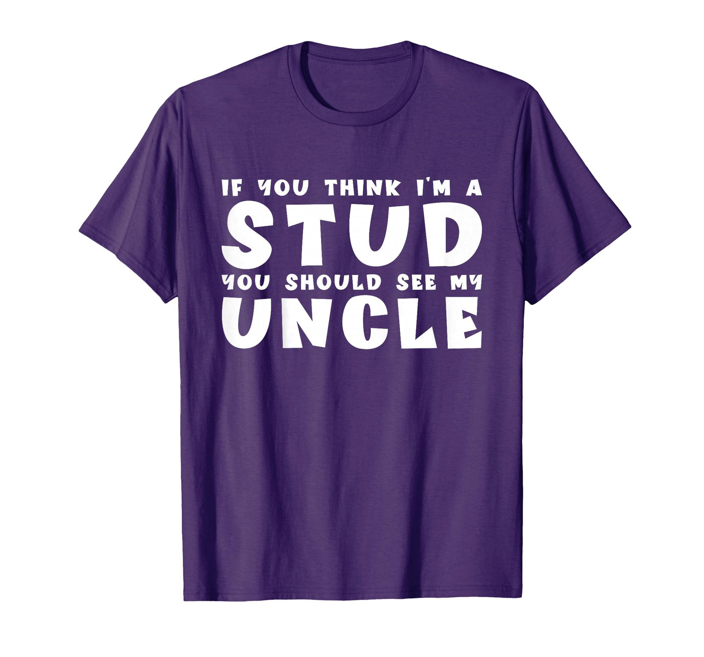 If You Think I'm A Stud You Should See My Uncle Funny Quote T-Shirt