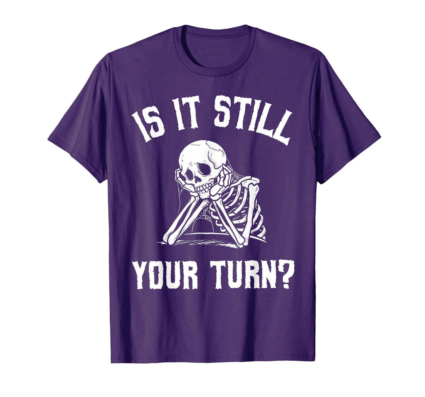 Is It Still Your Turn Funny Skeleton Waiting Quote T-Shirt