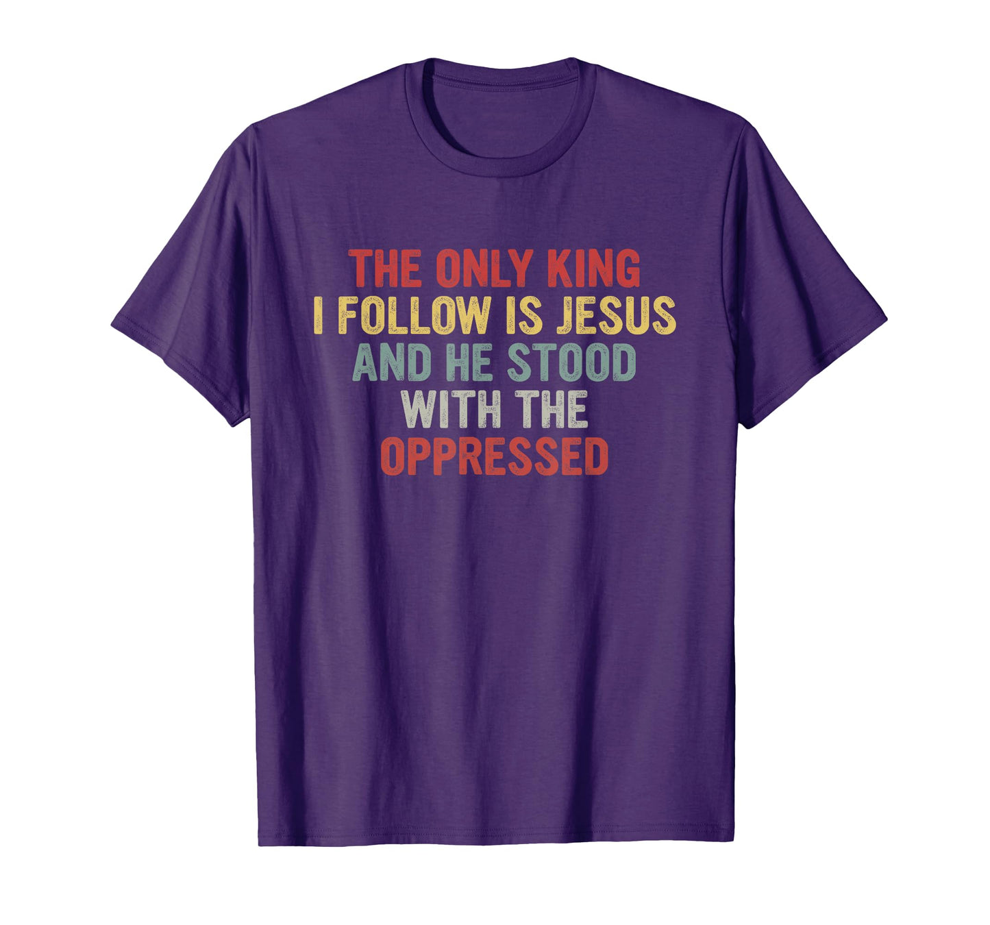 The Only King I Follow is Jesus He Stood with The Oppressed T-Shirt