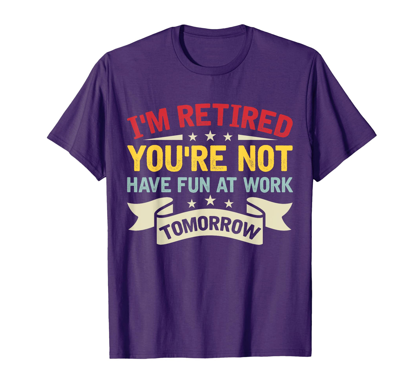 I'm Retired You're Not Have Fun At Work Tomorrow Retirement T-Shirt