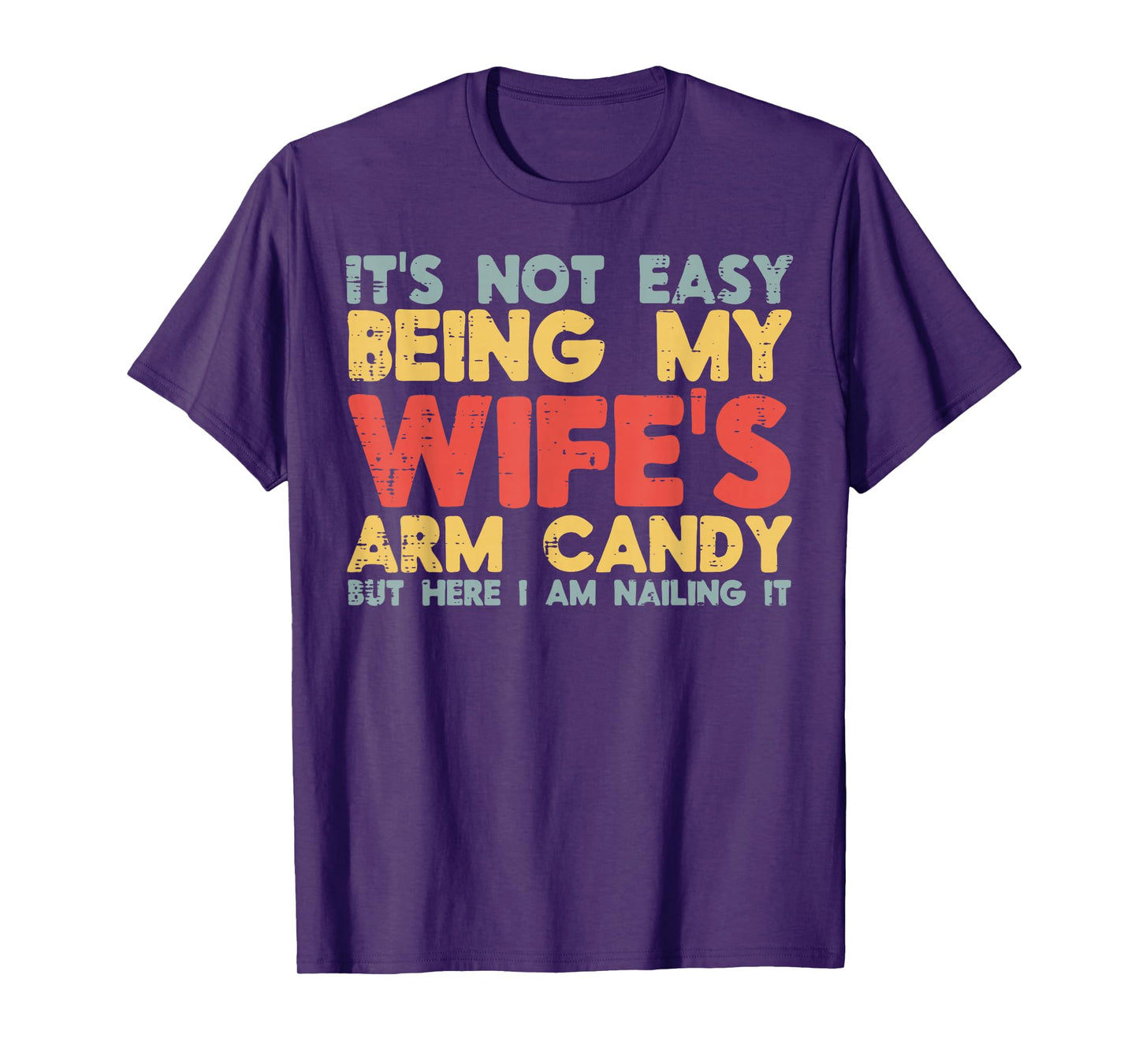 Not Easy Being My Wifes Arm Candy Funny Saying Husband Men T-Shirt