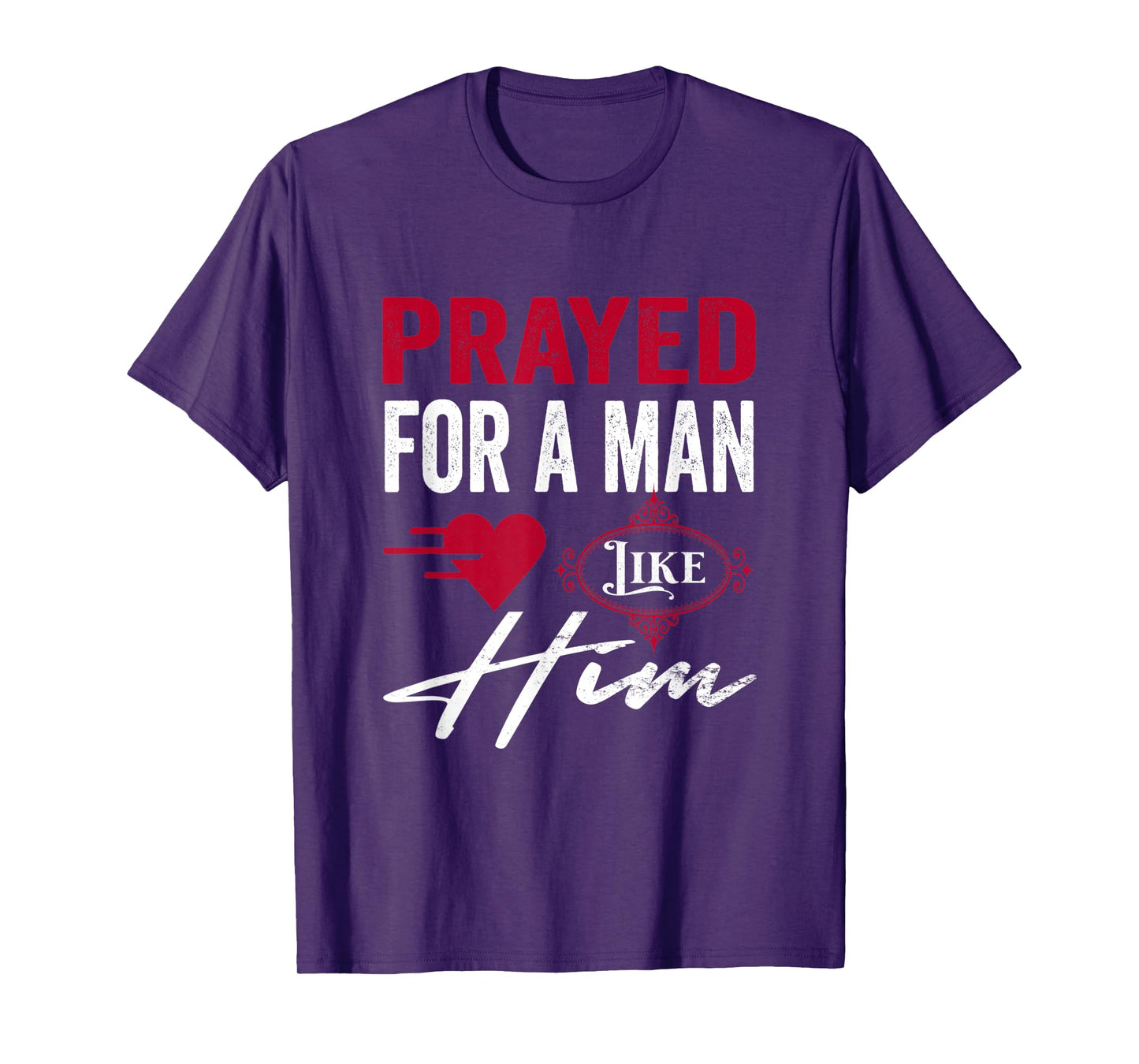 Prayed For A Man Like Him - I'm Him Christian T-Shirt