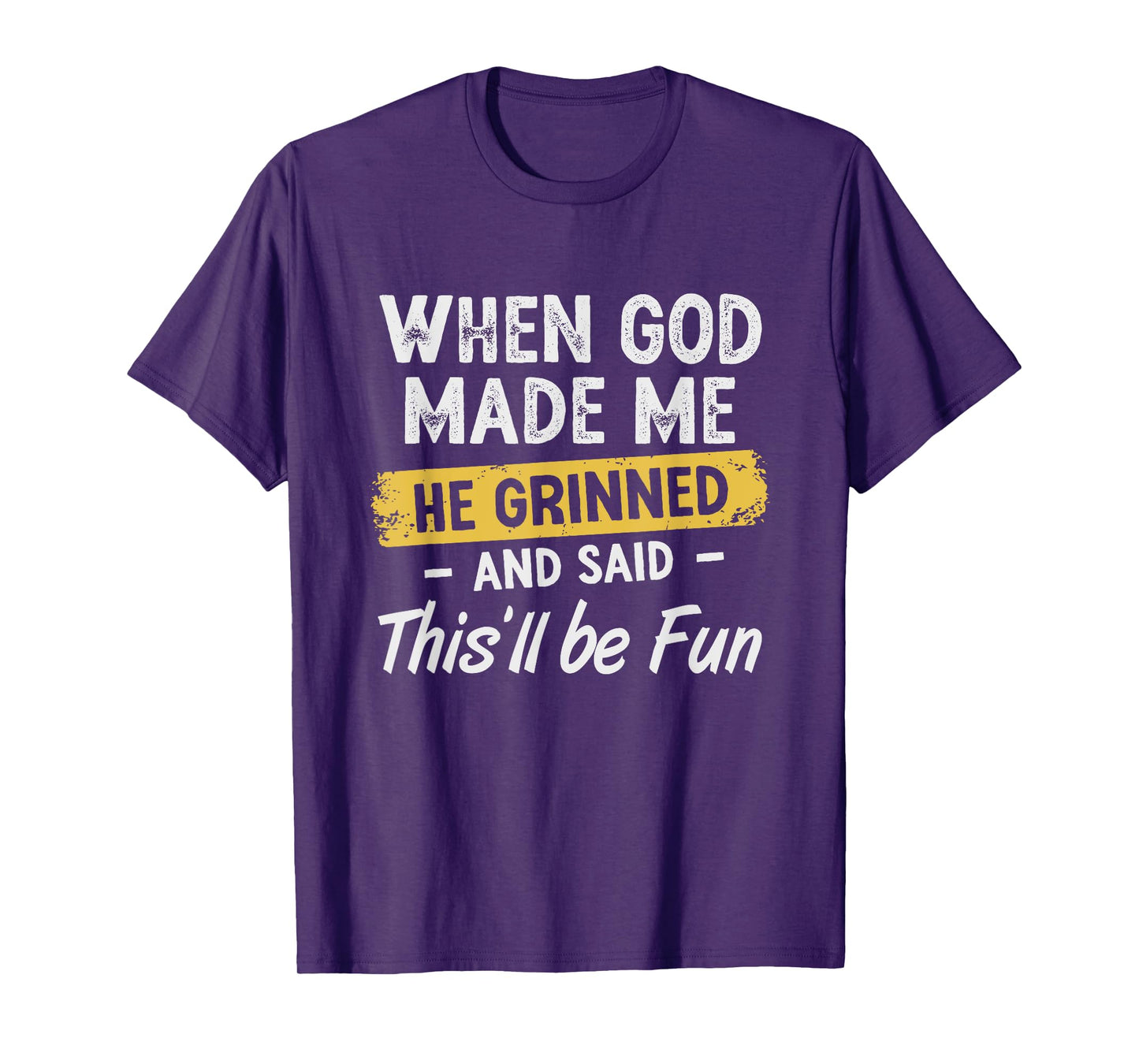 When God Made Me He Grinned And Said This Will Be Fun T-Shirt