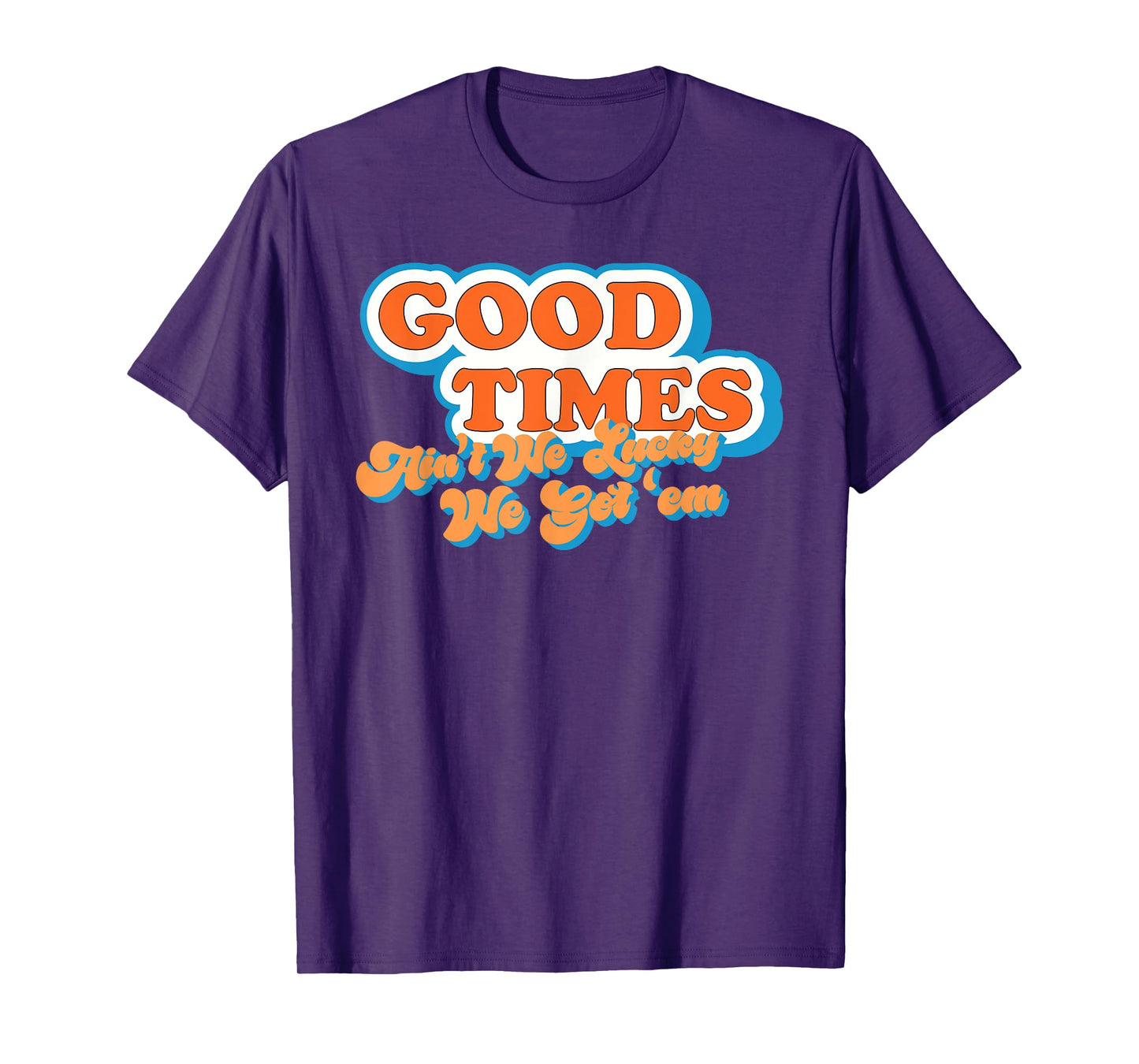Good Times: Ain't We Lucky We Got'em Funny design T-Shirt