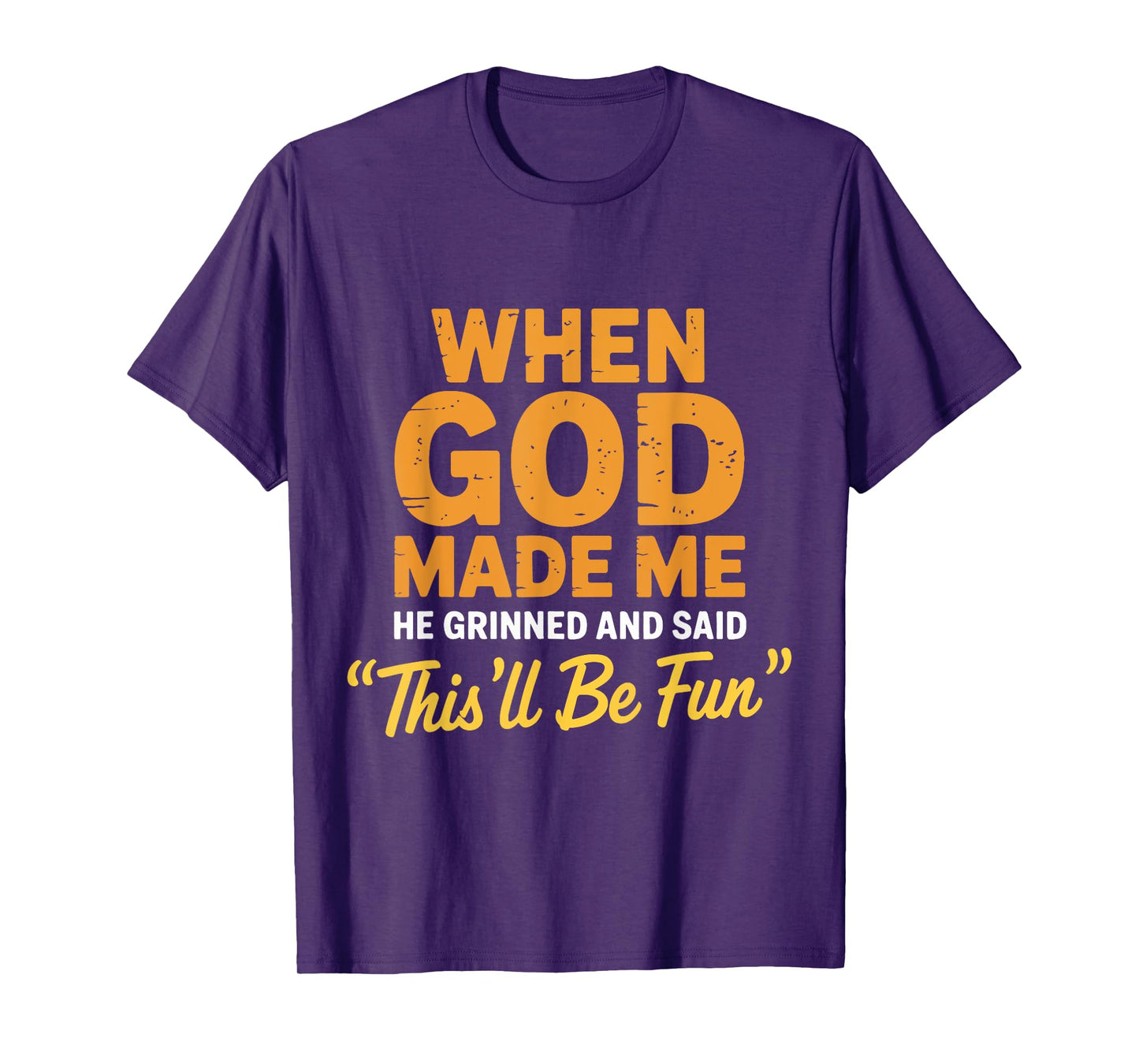 God Made Me He Grinned and Said This'll Be Fun Sarcastic T-Shirt