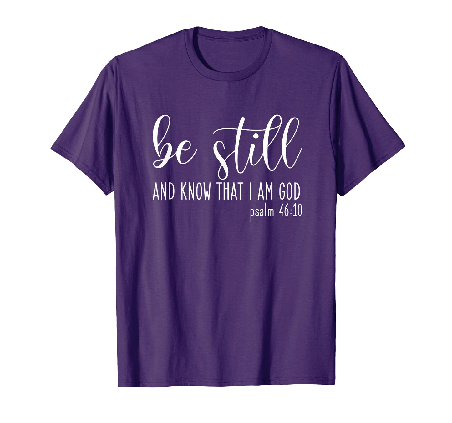 Be Still And Know That I Am God Psalm 46:10- Gift Christian T-Shirt