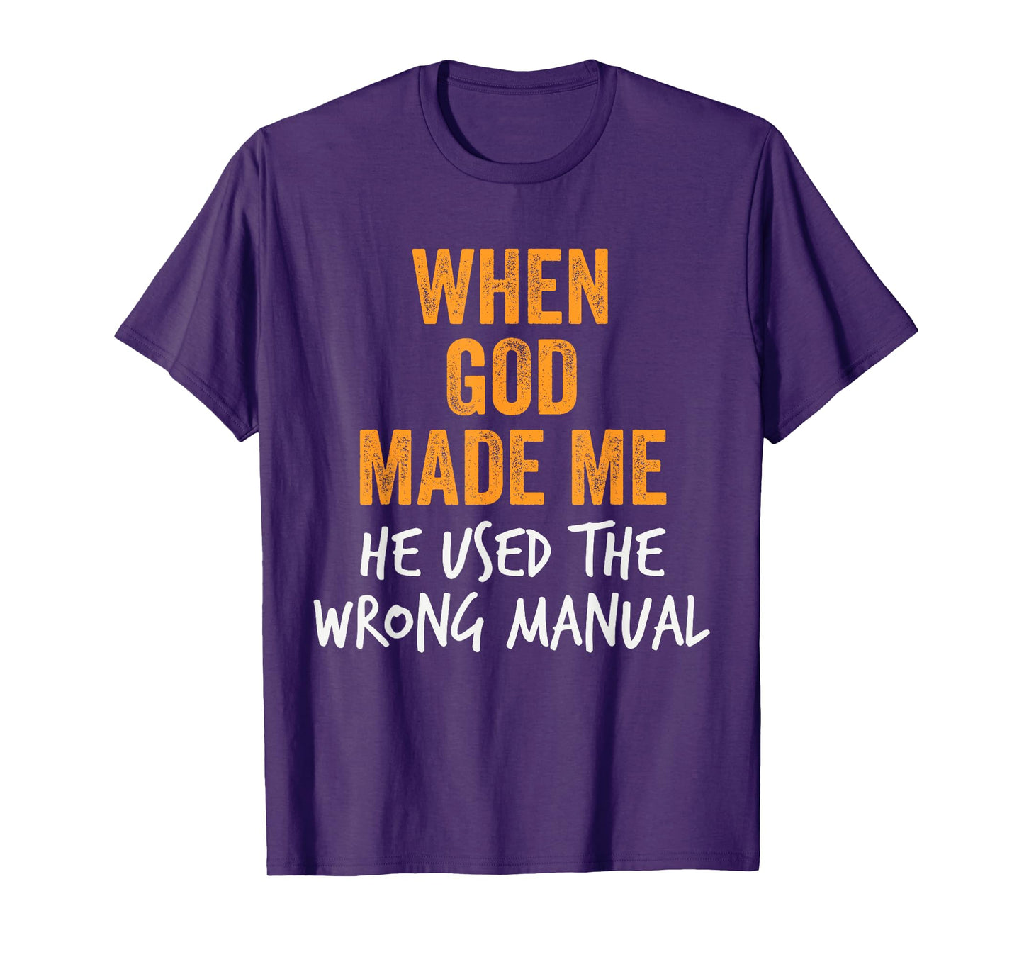 When God Made Me He Used the Wrong Manual Sarcastic Funny T-Shirt
