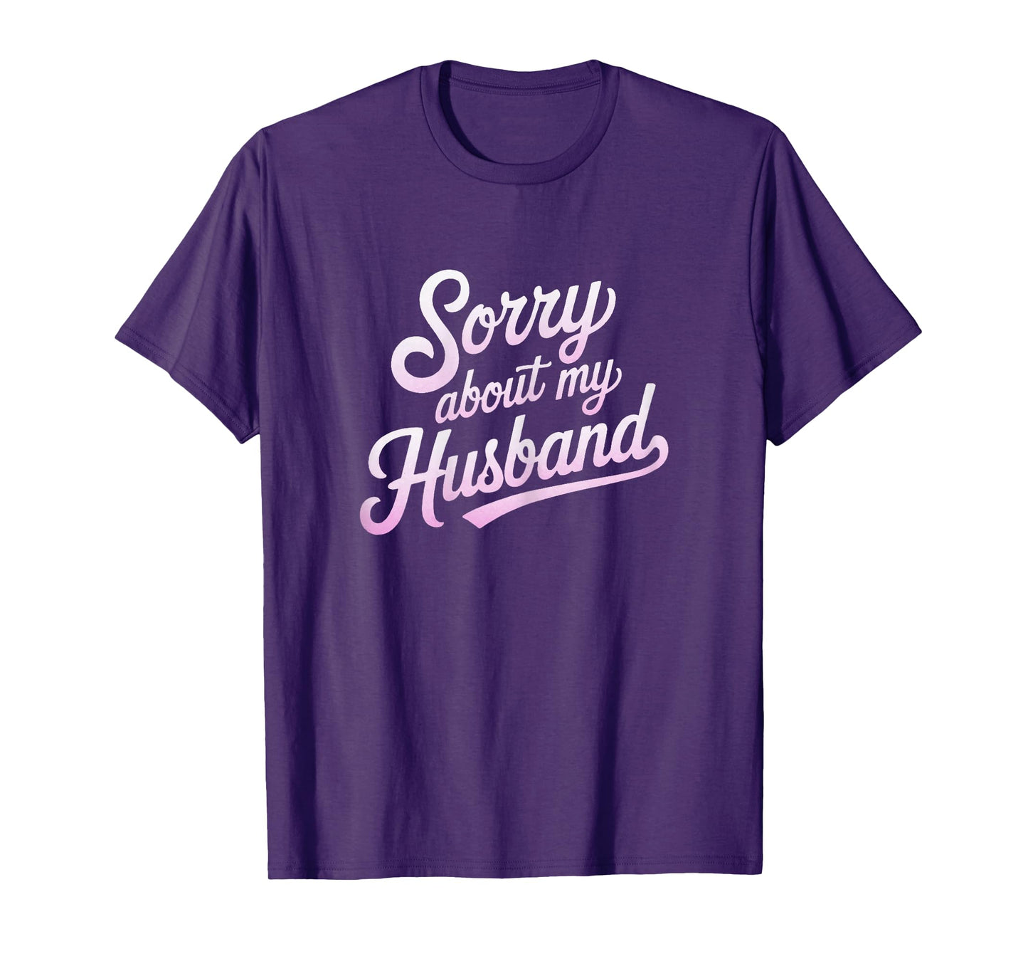 Sorry About My Husband Funny Wife Humor Quote Marriage T-Shirt