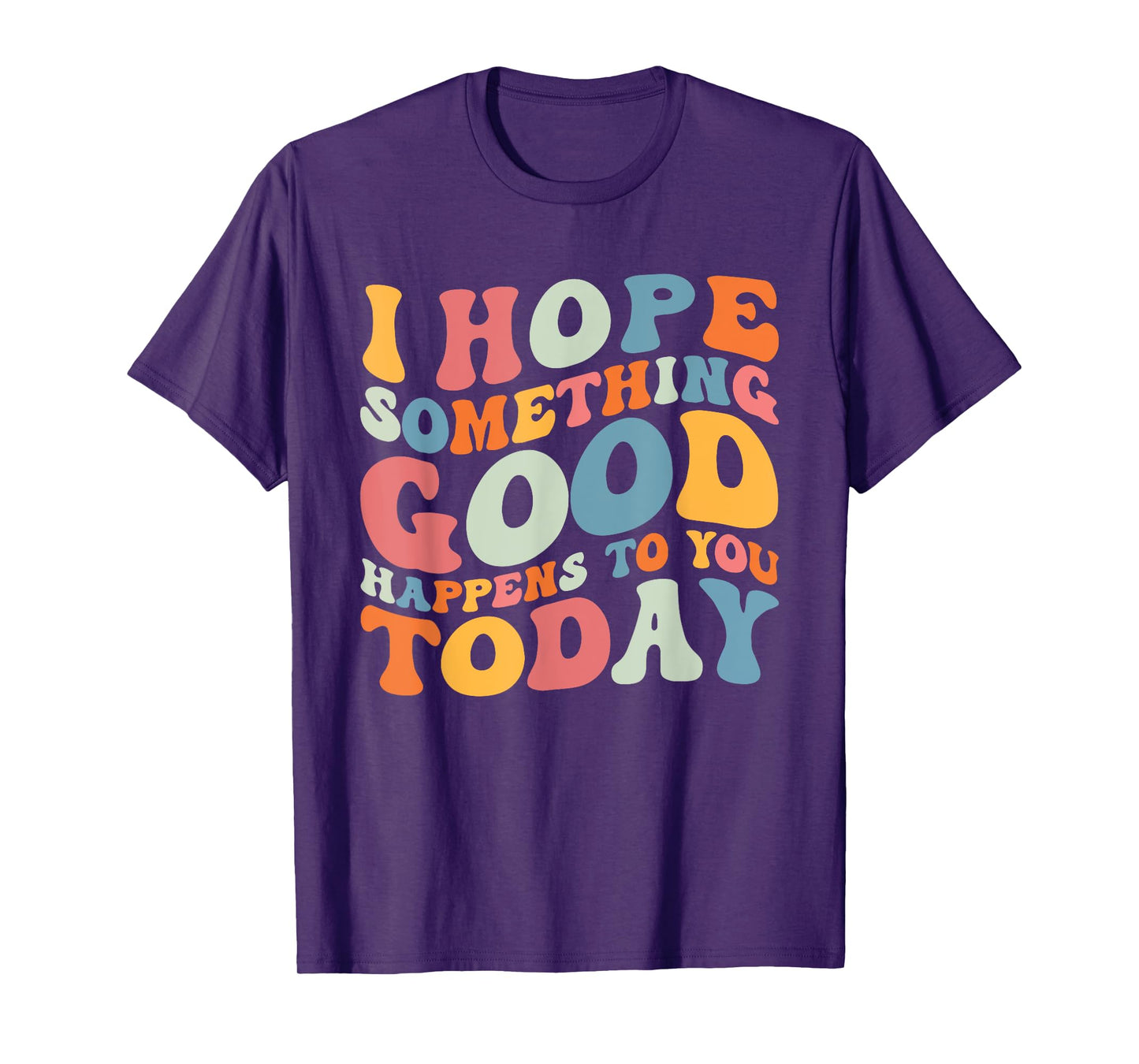I Hope Something Good Happens To You Today Kindness Quote T-Shirt