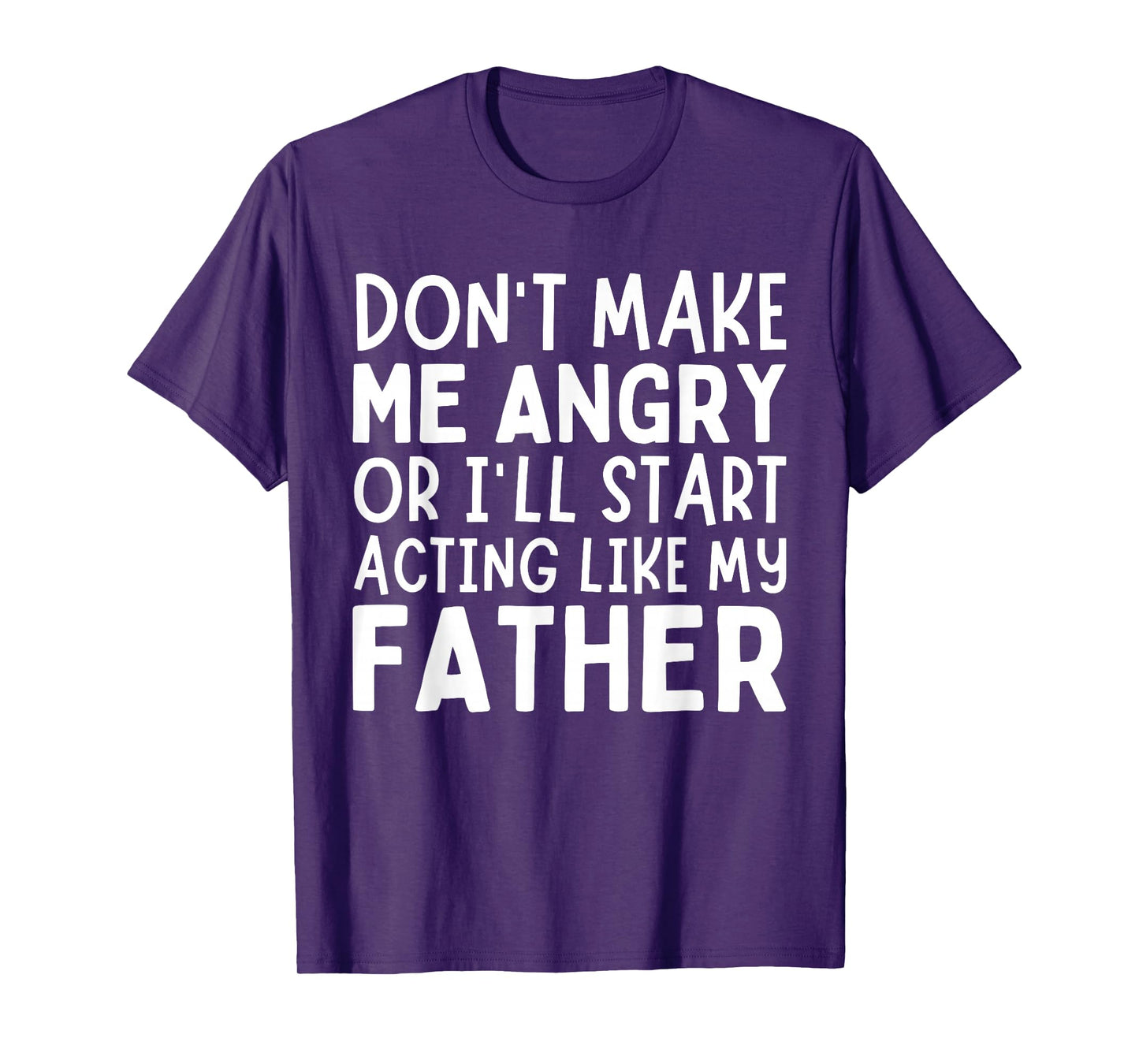 Don’t Make Me Angry Or I’ll Act Like My Father Funny Dad T-Shirt