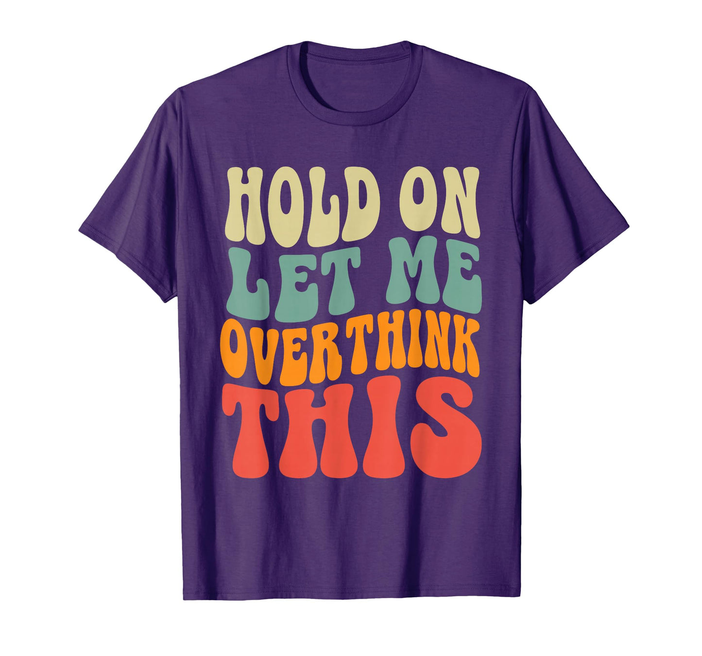 Groovy Hold On Let Me Overthink This Funny Sarcastic Quote T-Shirt