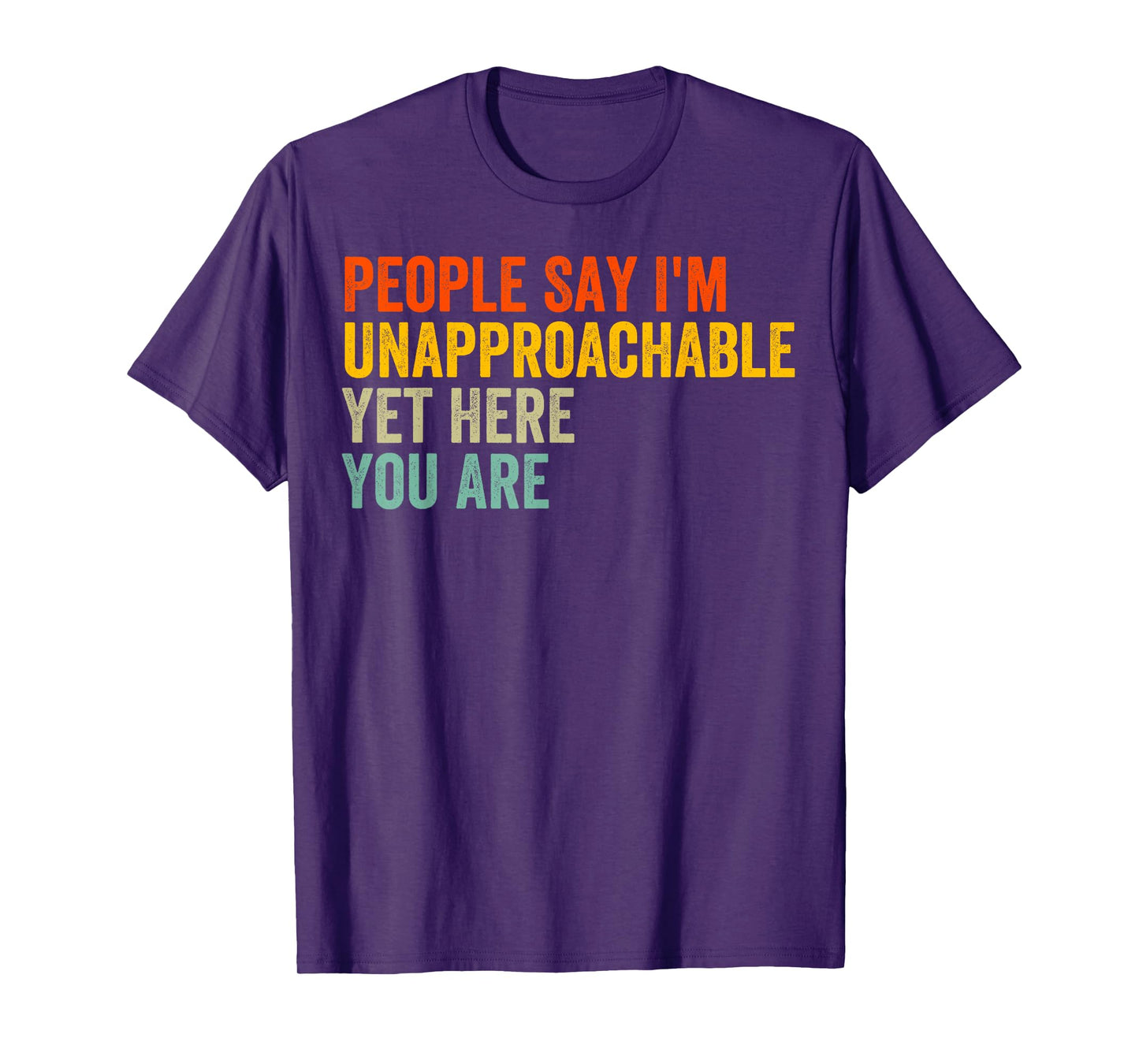 People Say I'm Unapproachable Yet, Here You Are T-Shirt