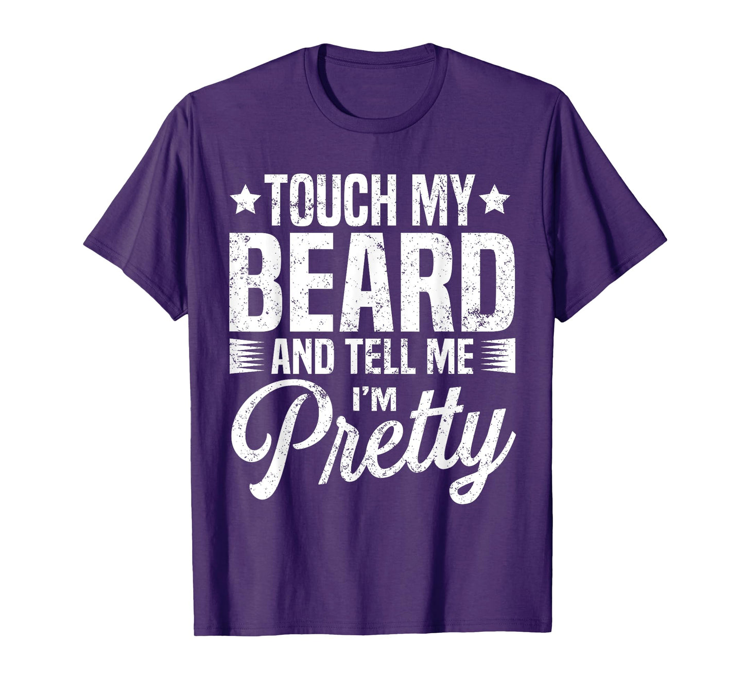 Beard Touch My Beard And Tell Me I'm Pretty Bearded Man T-Shirt