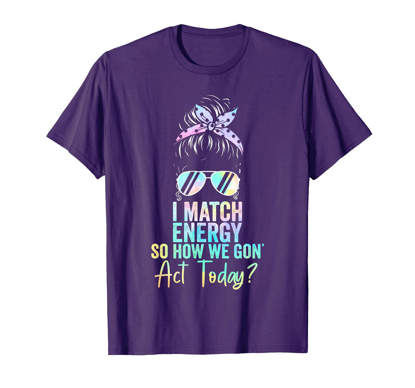 I Match Energy So How We Gon' Act Today Messy Bun Tie Dye T-Shirt