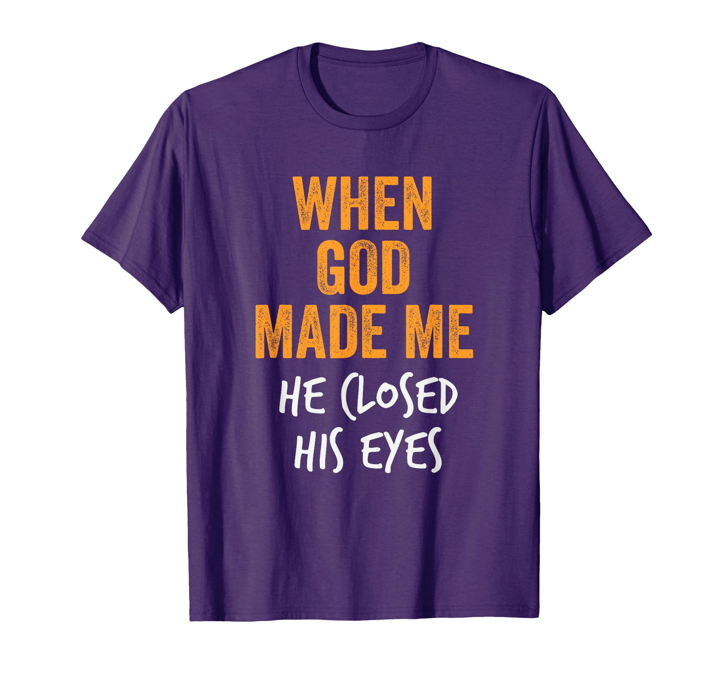 When God Made Me He Closed His Eyes Funny Creation Fail T-Shirt