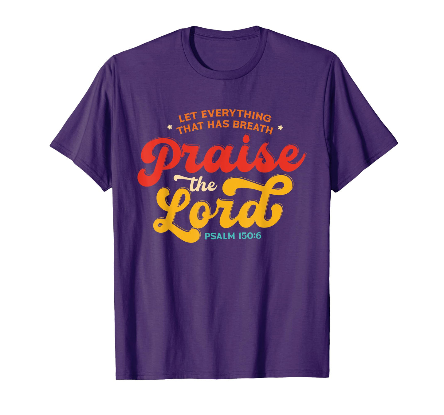 Let Everything That Has Breath Praise The Lord Psalm 150:6 T-Shirt