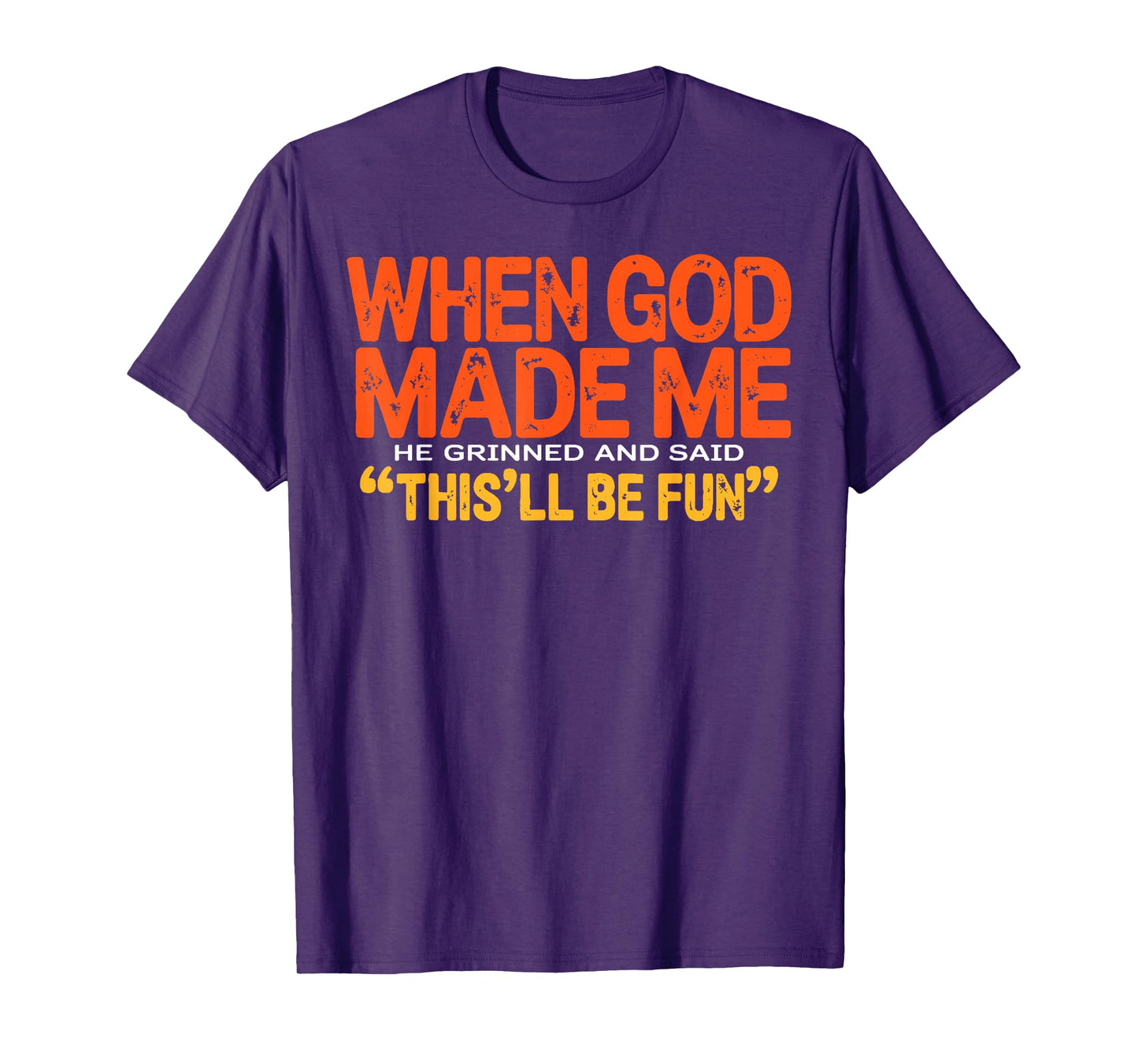 When God Made Me He Grinned and Said Funny Sarcastic Saying T-Shirt