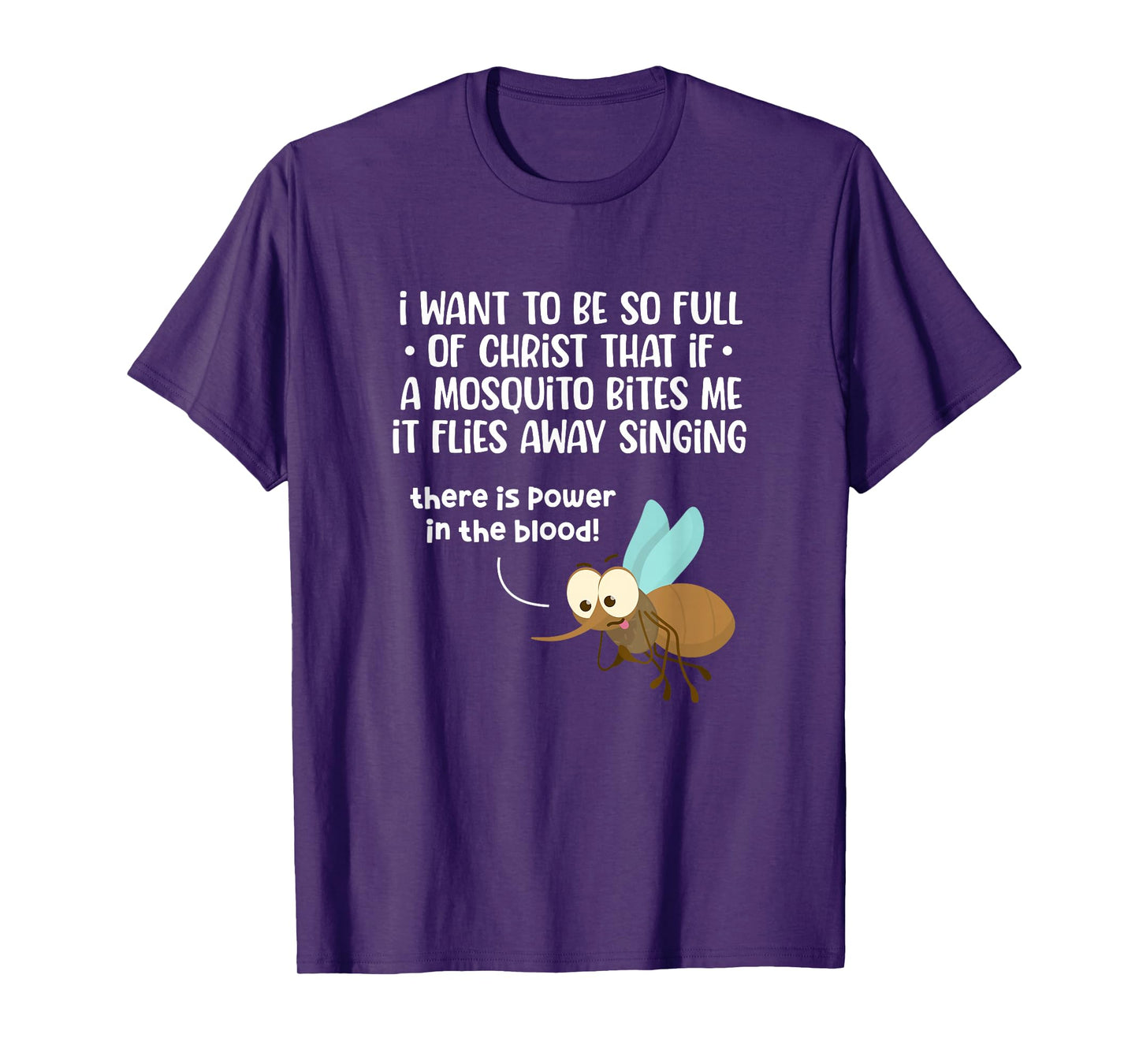I Want To Be So Full of Christ That If A Mosquito Bites Me T-Shirt