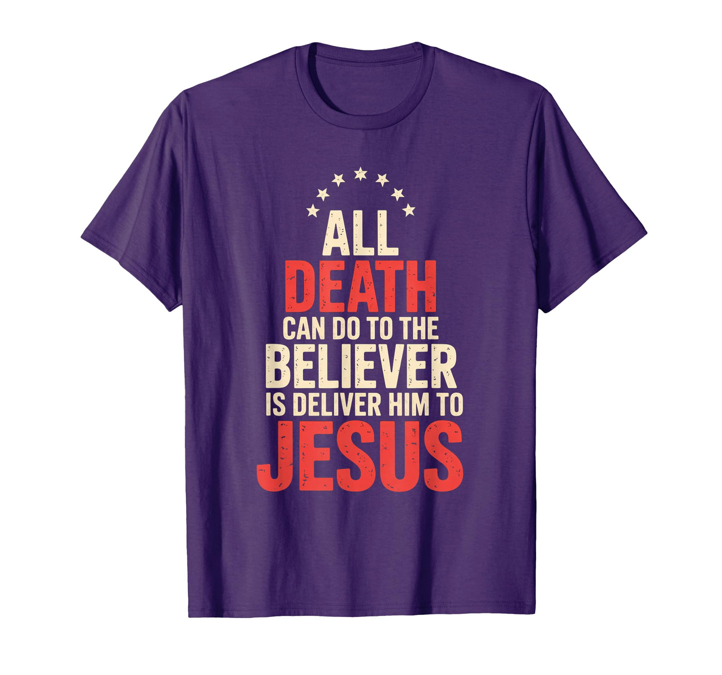 All Death Can Do to The Believer is Deliver Him to Jesus T-Shirt