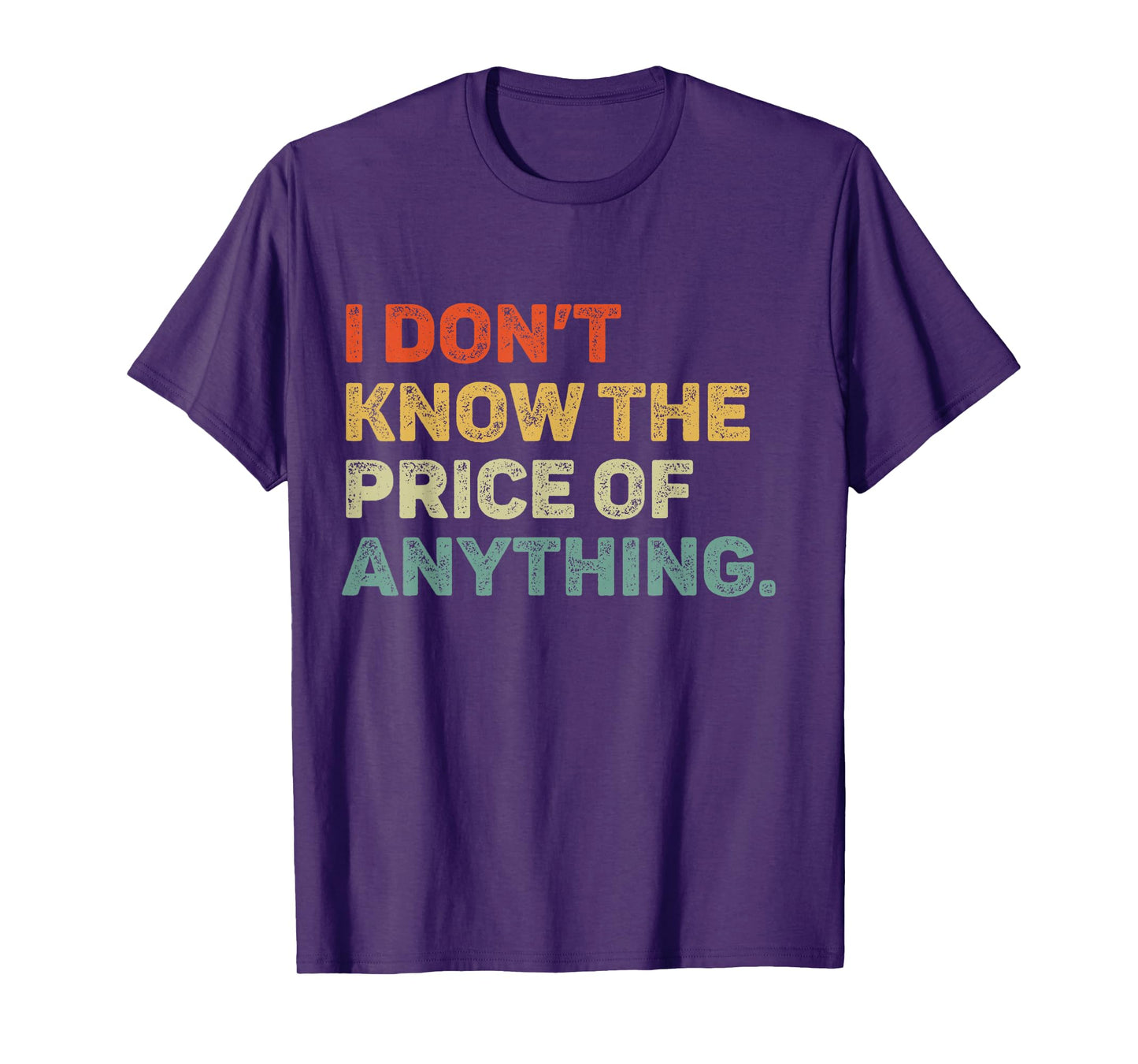 I Don't Know The Price Of Anything Funny Quote Humor T-Shirt