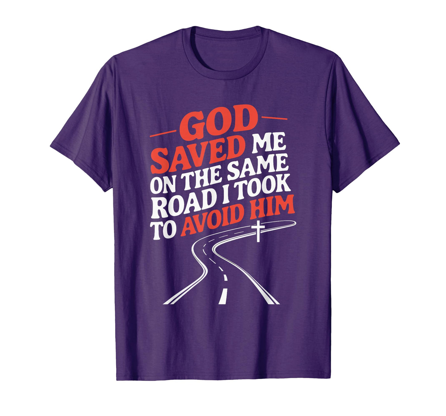 God Saved Me On The Same Road I Took To Avoid Him T-Shirt