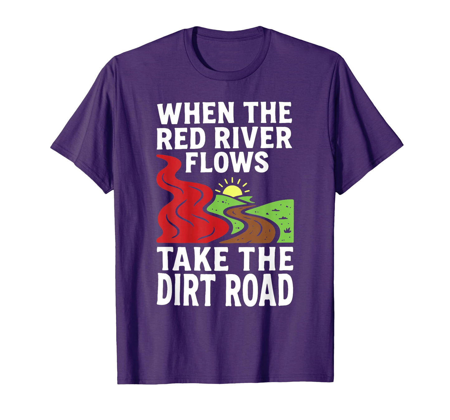 When The Red River Flows Take The Dirt Road Funny T-Shirt