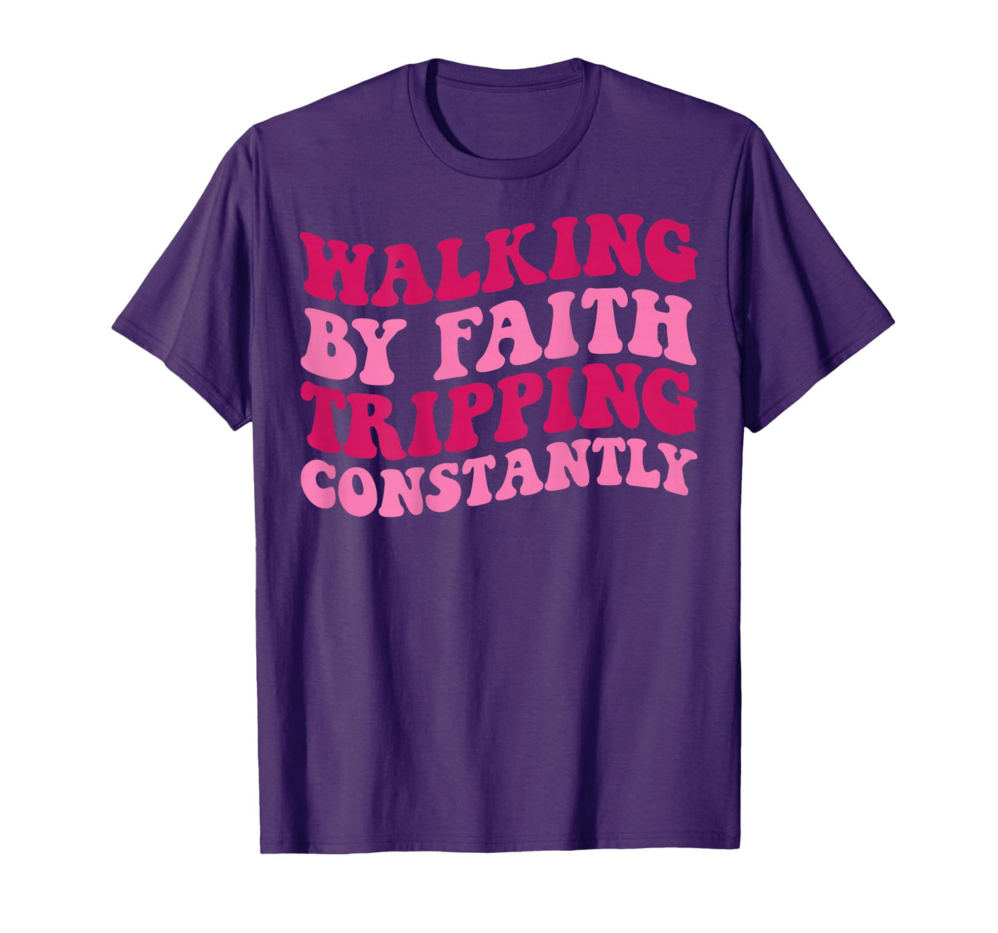 Walking by Faith Tripping Constantly T-Shirt